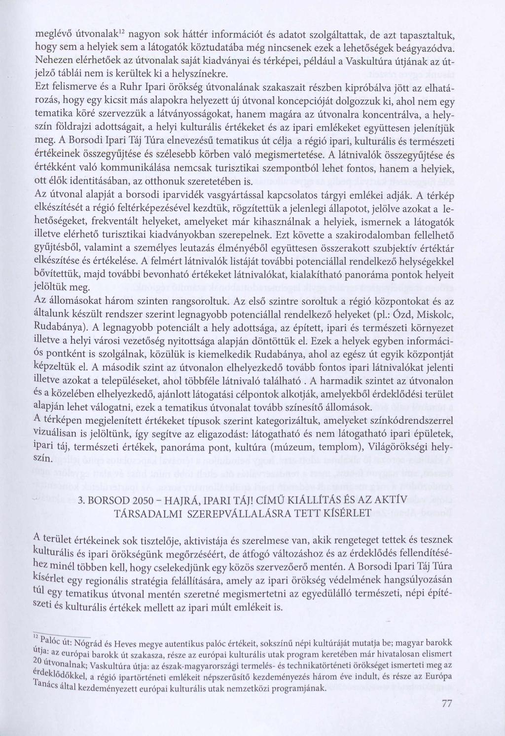 meglévő útvonalak12 nagyon sok háttér információt és adatot szolgáltattak, de azt tapasztaltuk, hogy sem a helyiek sem a látogatók köztudatába még nincsenek ezek a lehetőségek beágyazódva.