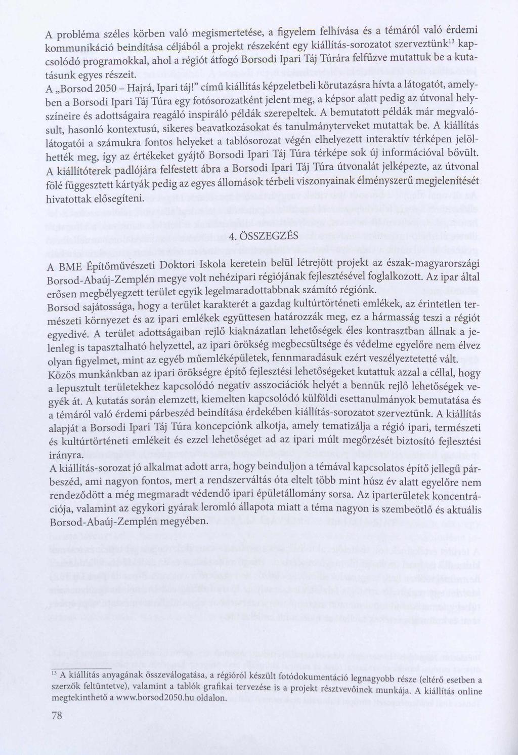 A probléma széles körben való megismertetése, a figyelem felhívása és a témáról való érdemi kommunikáció beindítása céljából a projekt részeként egy kiállítás-sorozatot szerveztünk kapcsolódó
