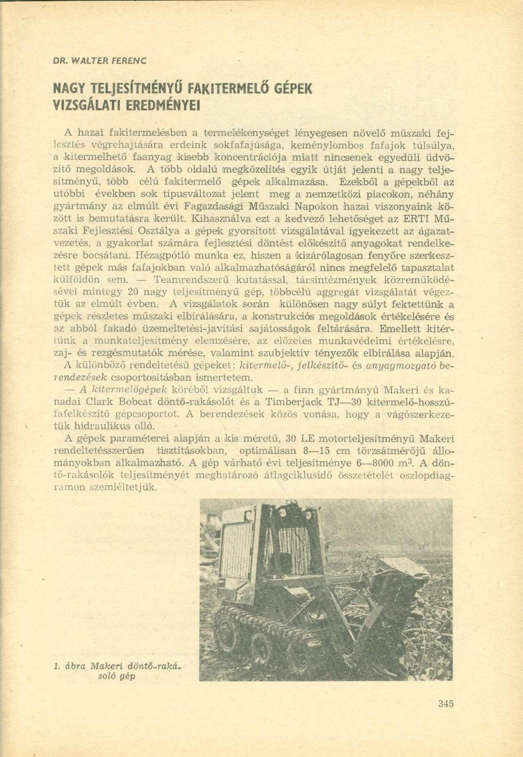 DR. WALTER FERENC NAGY TELJESÍTMÉNYŰ FAKITERMELŐ GÉPEK VIZSGÁLATI EREDMÉNYEI A hazai fakitermelésben iá termelékenységet lényegesen növelő műszaki fejlesztés végrehajtására erdeink sokfafajúsága,