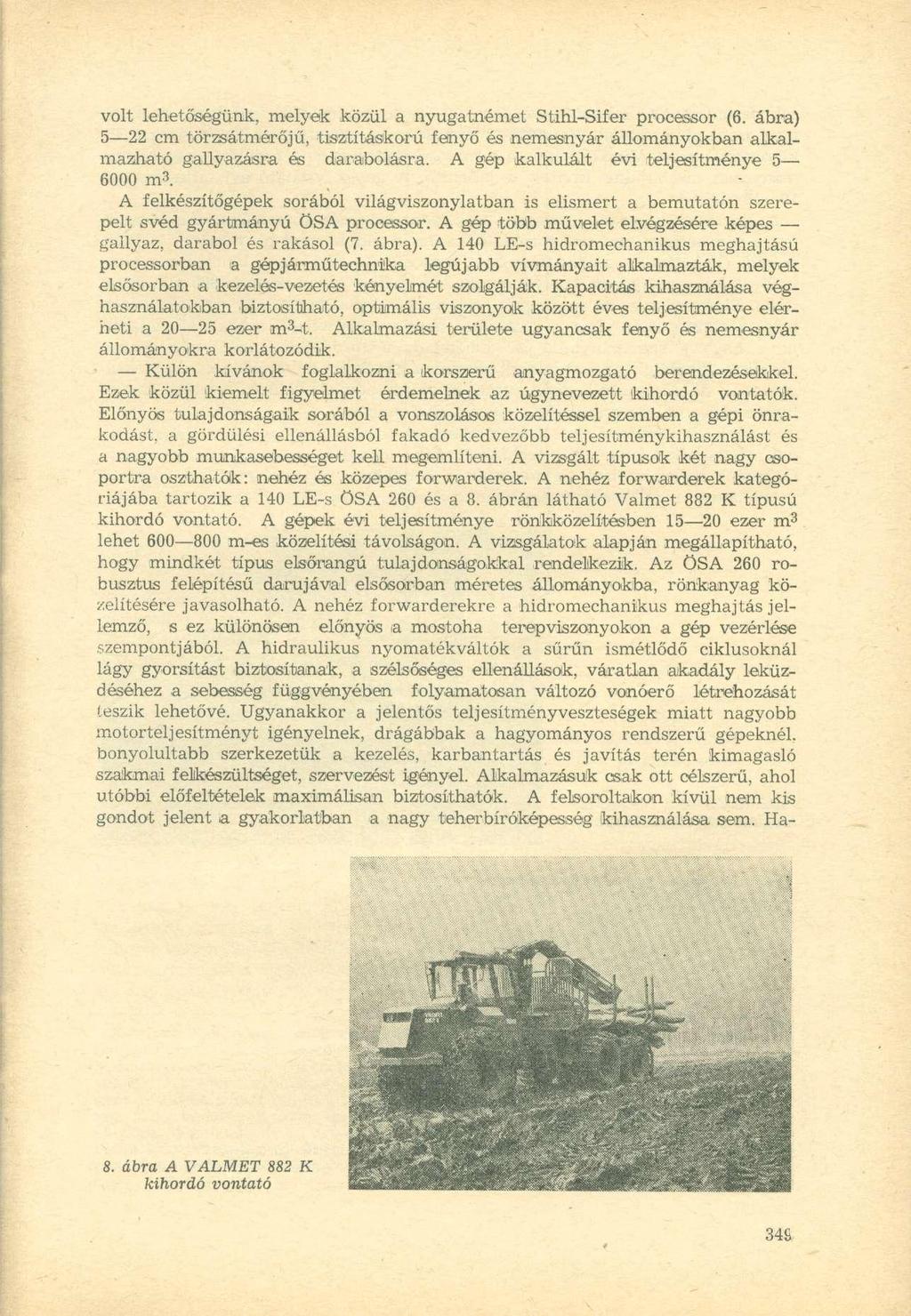 volt lehetőségünk, melyek közül a nyugatnémet Stihl-Sifer processor (6. ábra) 5 22 cm törzsátmérőjű, tisztításkorú fenyő és nemesnyár állományokban alkalmazható gallyazásra és darabolásra.