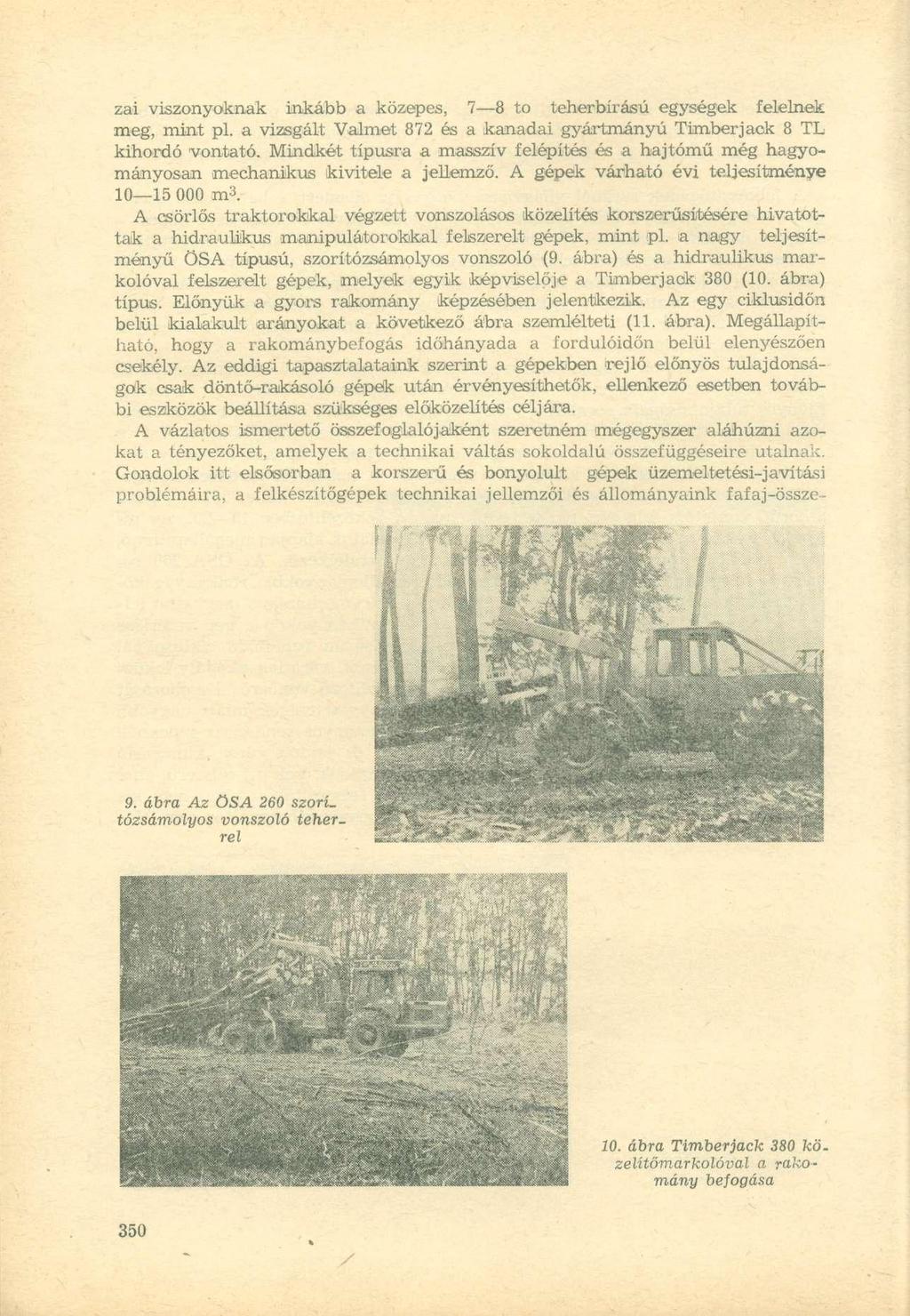 zai viszonyoknak inkább a közepes, 7 8 to teherbírású egységek felelnek meg, mint pl. a vizsgált Valmet 872 és a kanadai gyártmányú Timberjack 8 TL kihordó vontató.
