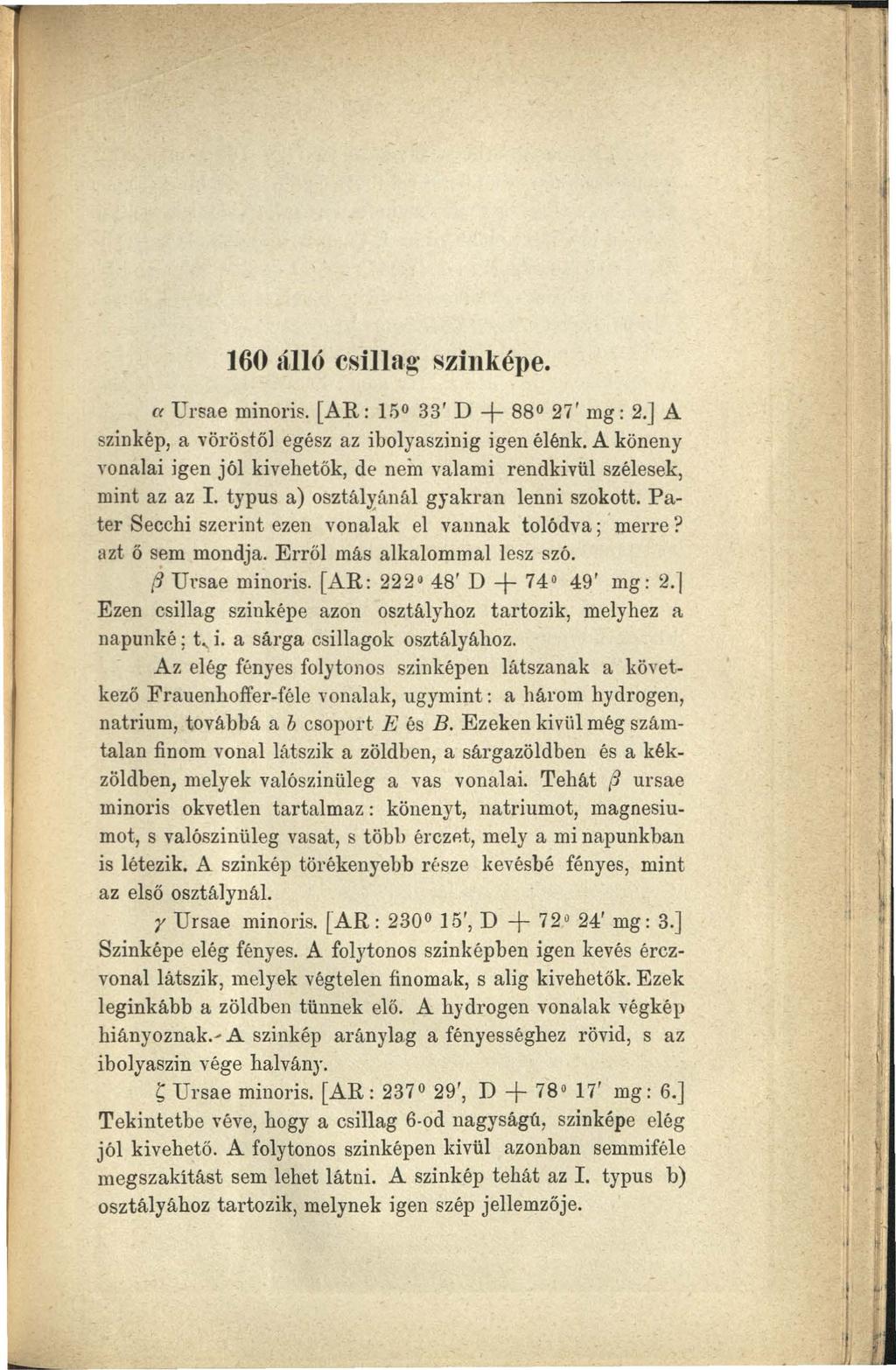 i 160 álló csillag szinképe. a Ursae minoris. [AR: 150 33' D + 880 27' mg: 2.] A szinkép, a vöröstől egész az ibolyaszinig igen élénk.