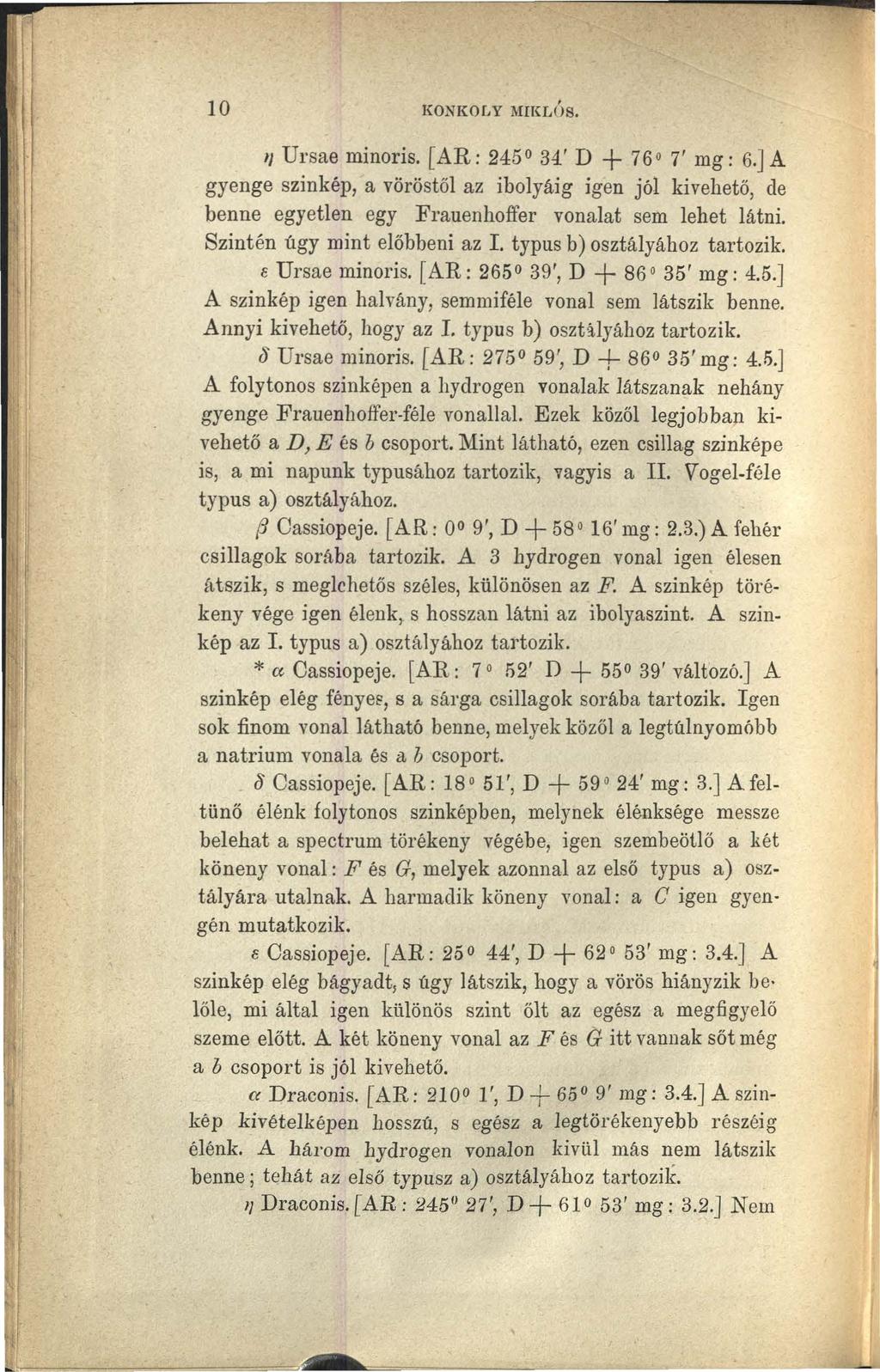 10 KONKOLY l\uklós. 11 Ursae minoris. [ AR: 245 34.' D + 76 7' mg: 6.] A gyenge szinkép, a vöröstől az ibolyáig igen jól kivehető, de benne egyetlen egy Frauenhoffer vonalat sem lehet látni.