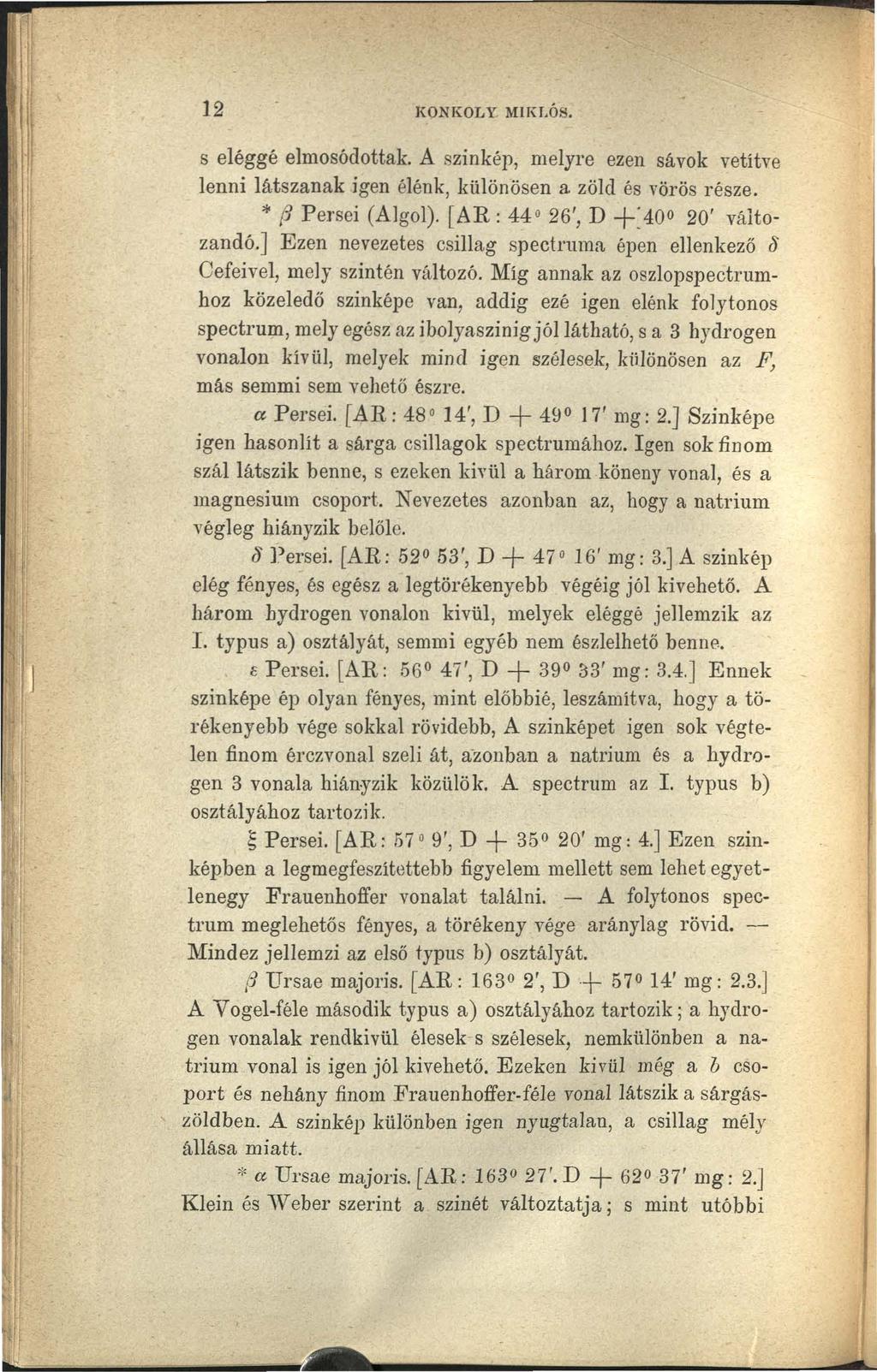 12 KONKOLY MIKLÓS. s eléggé elmosódottak. A szinkép, melyre ezen sávok vetítve lenni látszanak igen élénk, különösen a zöld és vörös része. * fj Persei (Algol). [AR: 44 26', D +:400 20' változandó.