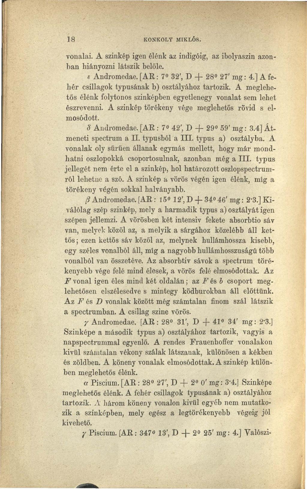 18 KONKOLY MlKLÓS. vonalai. A szinkép igen élénk az indigóig, az ibolyaszín azonban hiányozni látszik belőle. e Andromedae. [ AR: 70 32', D + 230 27' mg: 4.