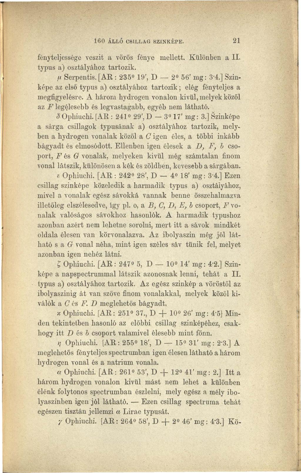 160 ÁLLÓ CSILLAG SZ!NKÉPE. 21 fényteljessége veszit a vörös fénye mellett. Különben a II. typus a) osztályához tartozik. fi Serpentis. [ AR: 235 19', D - 20 56' mg: 3 4.