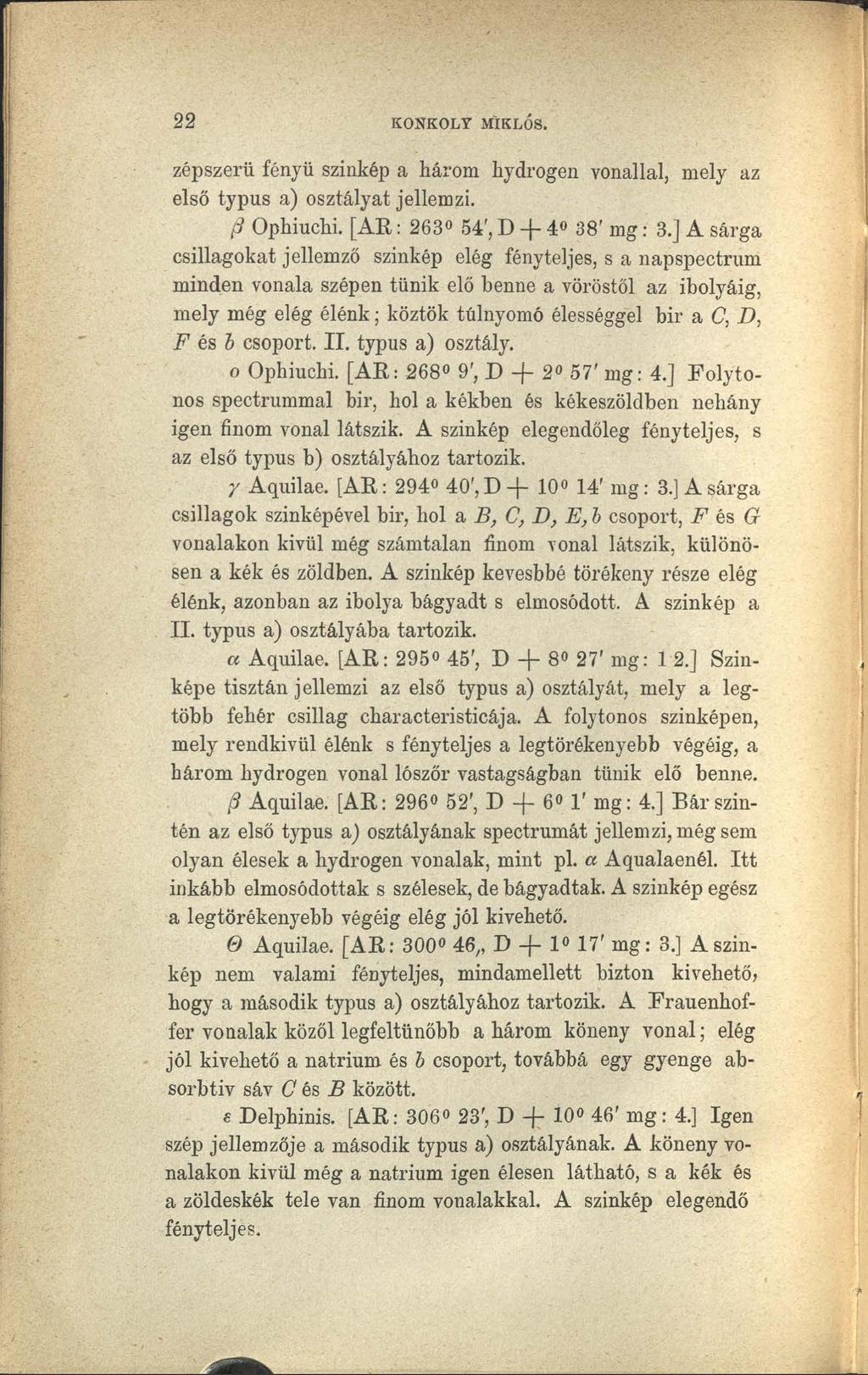 22 KONKOLY MIKLÓS. zépszerü fényü szinkép a három hydrogen vonallal, mely az első typus a) osztályat jellemzi. (3 Ophiuchi. [ AR: 2630 54', D + 4 38' mg: 3.