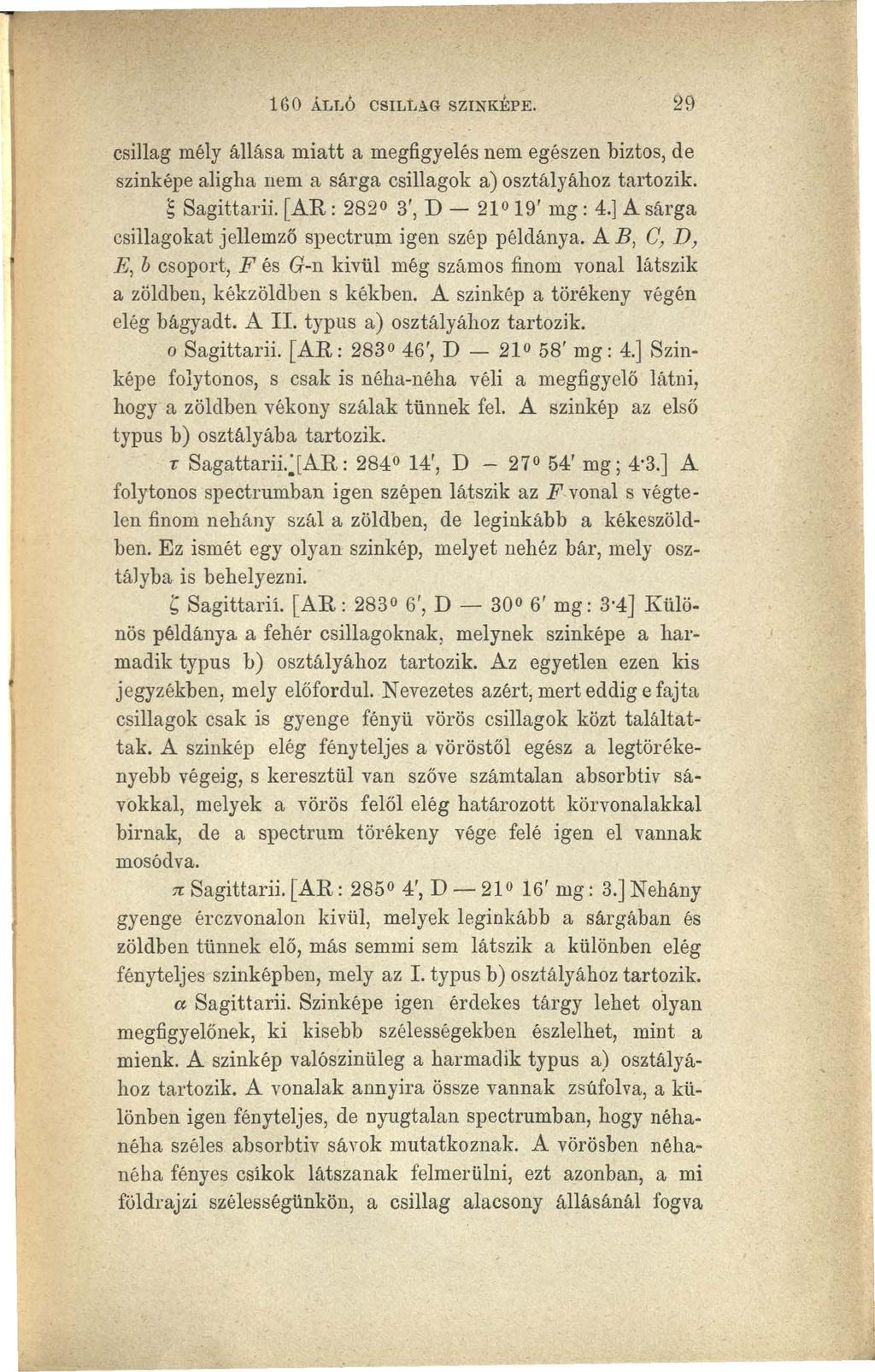 16 0 ÁLLÓ CSILLAG SZINKEPE. 29 csillag mély állása miatt a megfigyelés nem egészen biztos, de szinképe aligha nem a sárga csillagok a) osztályához tartozik. ; Sagittarii.