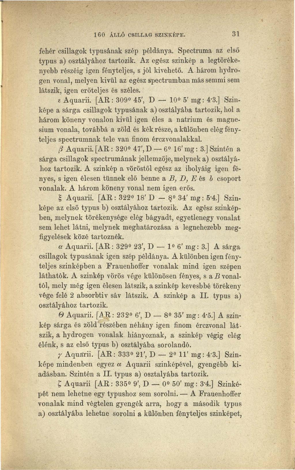 160 ÁLLÓ CSILLAG SZINKÉPE. 31 fehér csillagok typusának szép példánya. Spectruma az első typus 3,) osztályához tartozik. Az egész szinkép a legtörékenyebb részéig igen fényteljes, s jól kivehető.