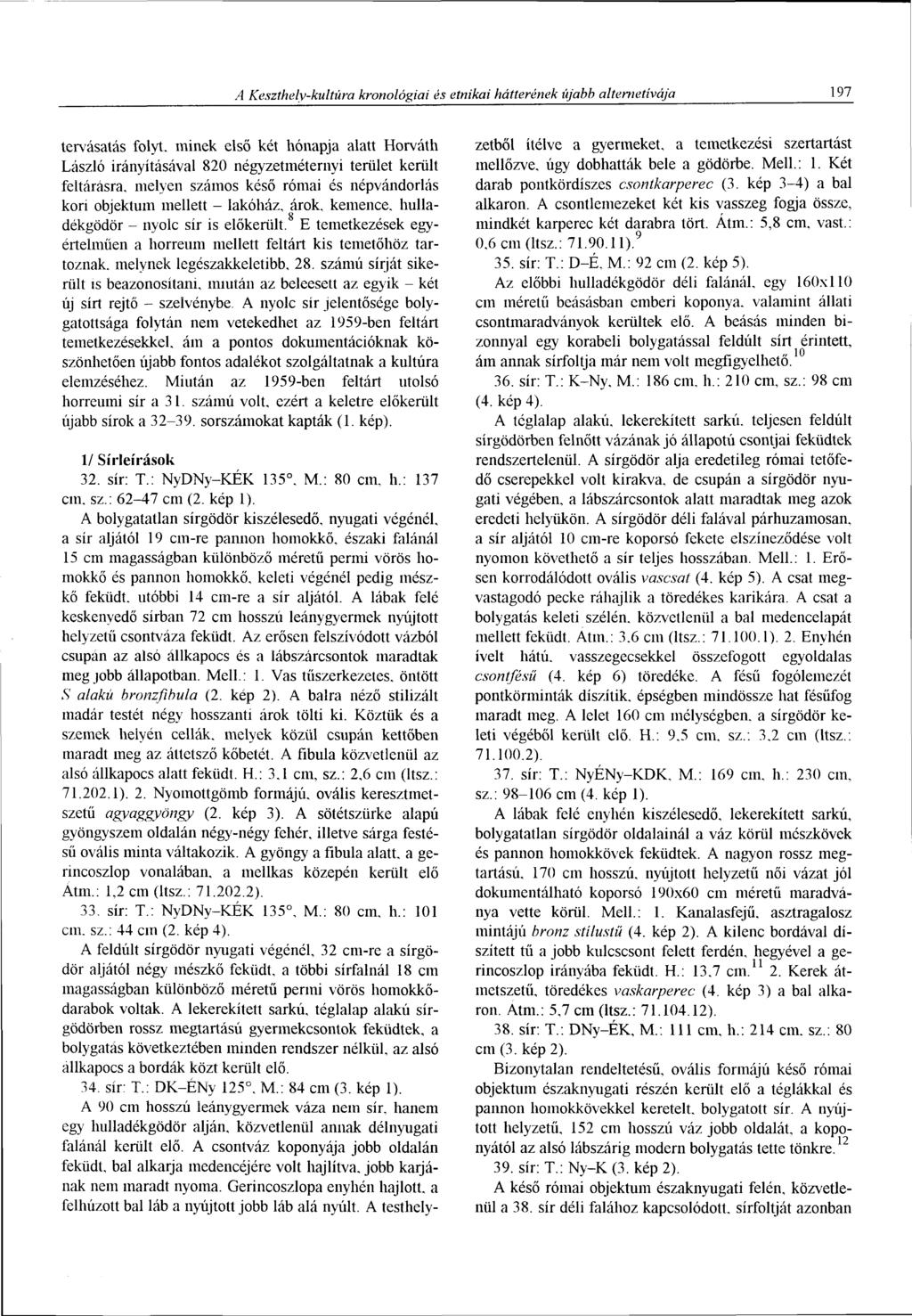 A Keszthely-kultúra kronológiai és etnikai hátterének újabb altemetivája 197 tervásatás folyt, minek első két hónapja alatt Horváth László irányításával 820 négyzetméternyi terület került feltárásra,
