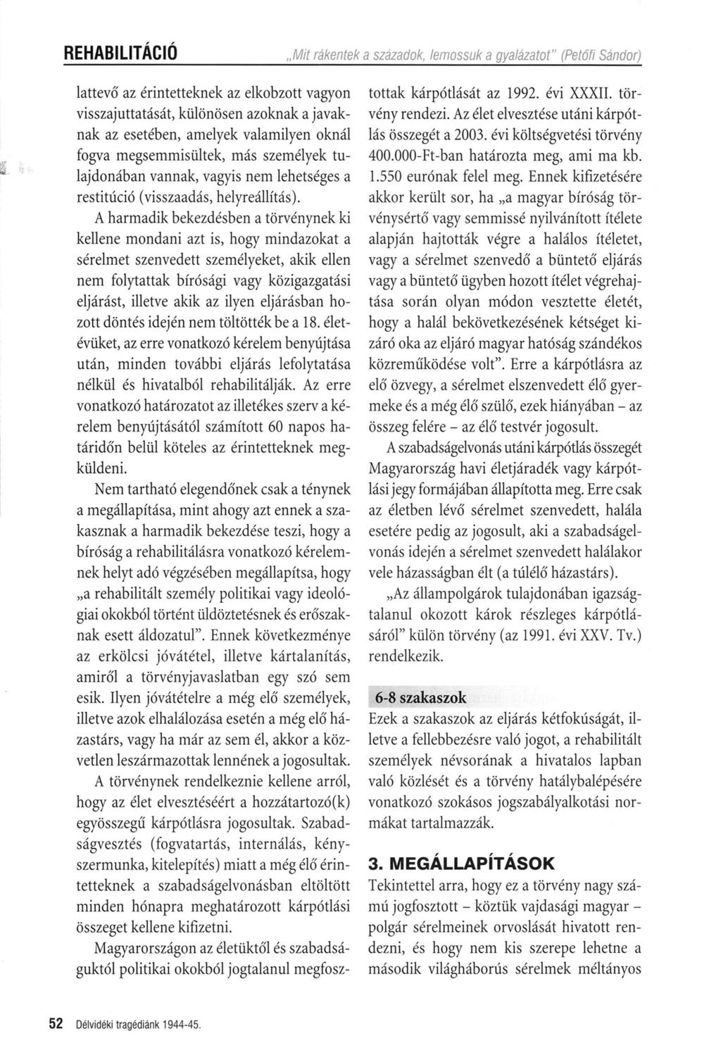 REHABILITÁCIÓ Mit rákentek a századok, lemossuk a gyalázatot" (Petőfi Sándor) lattevő az érintetteknek az elkobzott vagyon visszajuttatását, különösen azoknak a javaknak az esetében, amelyek
