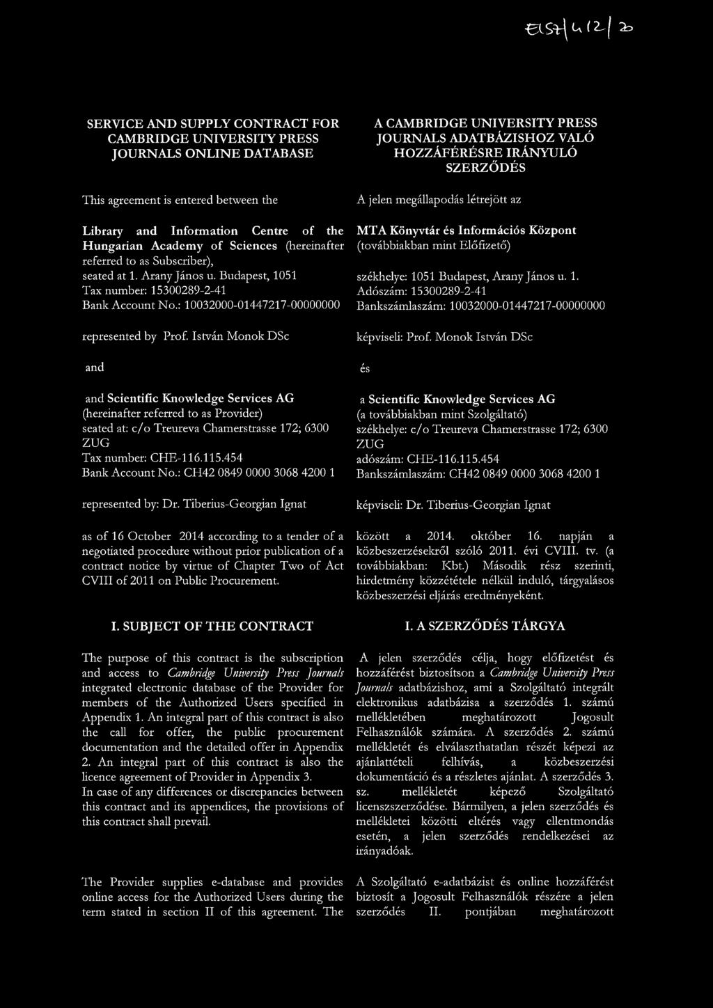 (hereinafter referred to as Subscriber), seated at 1. Arany János u. Budapest, 1051 Tax number: 15300289-2-41 Bank Account No.: 10032000-01447217-00000000 represented by Prof.