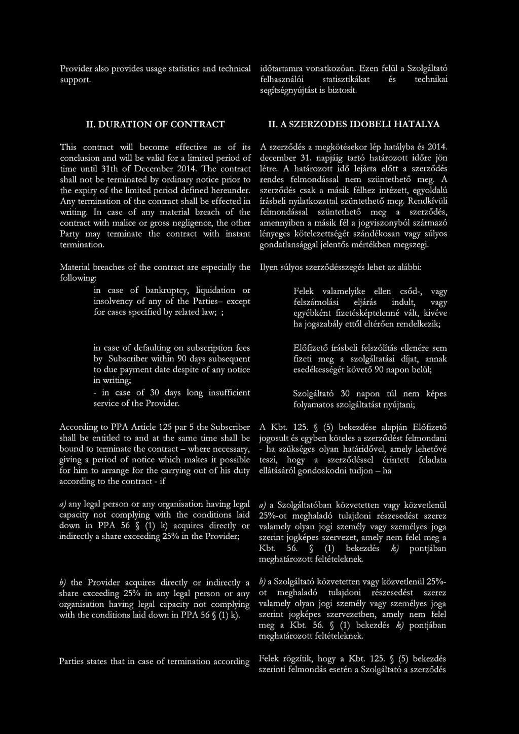 The contract shall not be terminated by ordinary notice prior to the expiry of the limited period defined hereunder. Any termination of the contract shall be effected in writing.