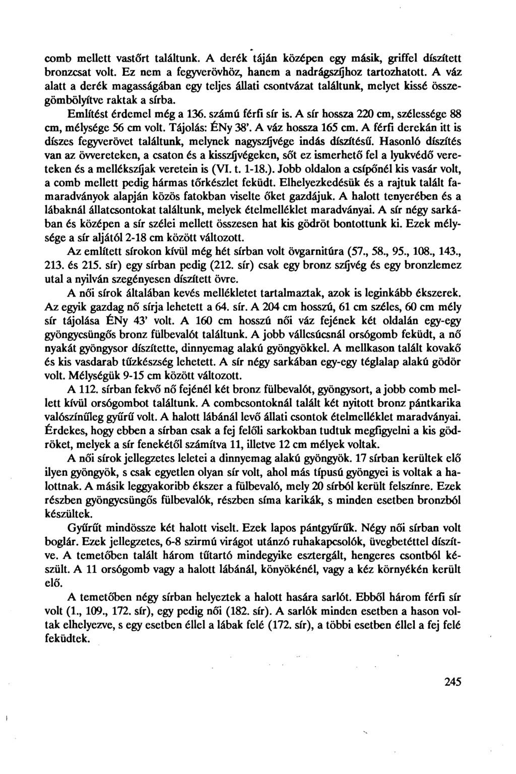 comb mellett vastőrt találtunk. A derék táján középen egy másik, griffel díszített bronzcsat volt. Ez nem a fegyverövhöz, hanem a nadrágszíjhoz tartozhatott.