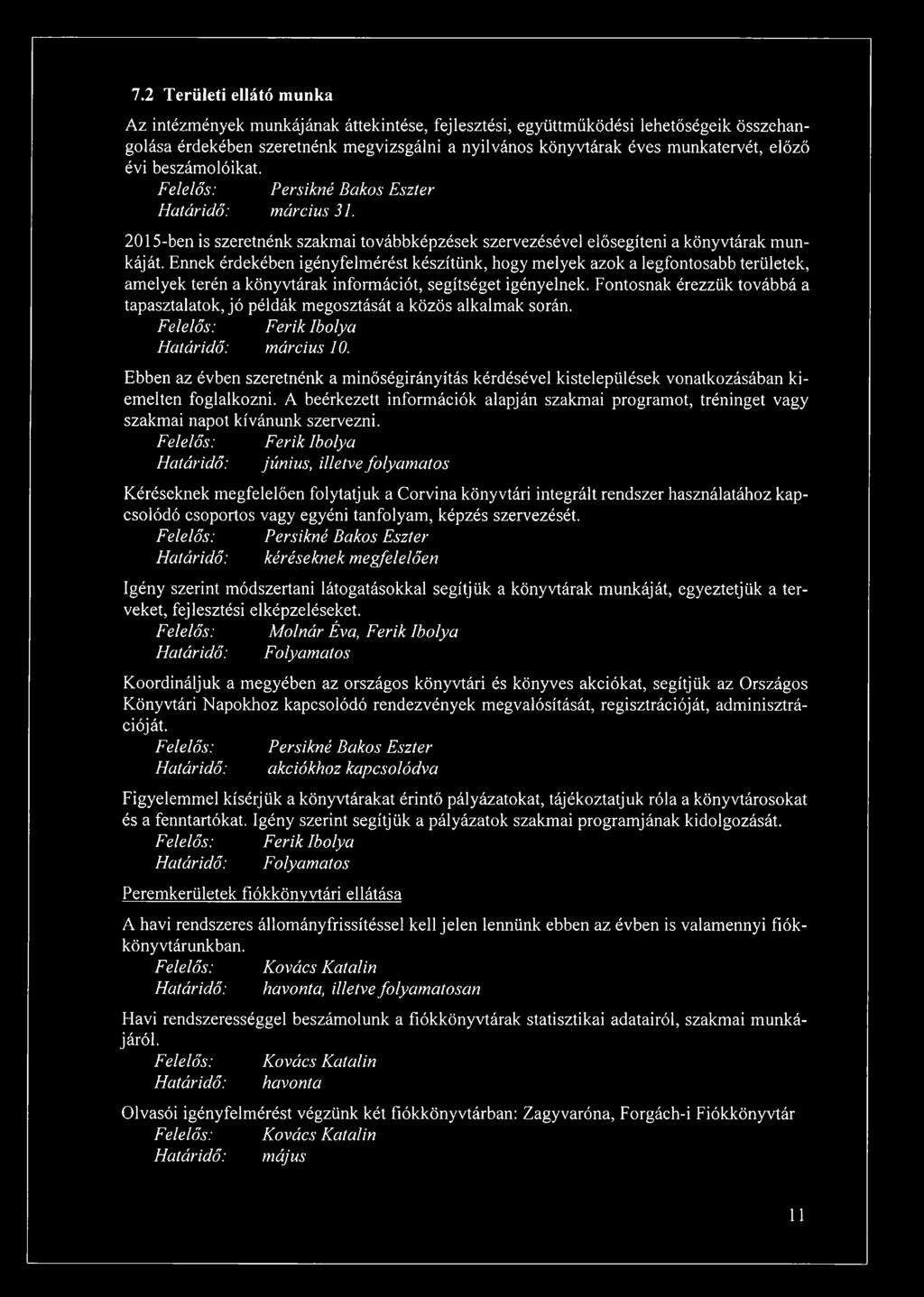 Ennek érdekében igényfelmérést készítünk, hogy melyek azok a legfontosabb területek, amelyek terén a könyvtárak információt, segítséget igényelnek.