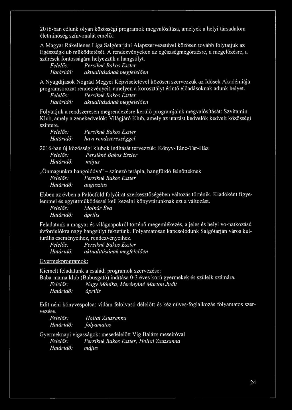 2016-ban célunk olyan közösségi programok megvalósítása, amelyek a helyi társadalom életminőség színvonalát emelik: A Magyar Rákellenes Liga Salgótarjáni Alapszervezetével közösen tovább folytatjuk