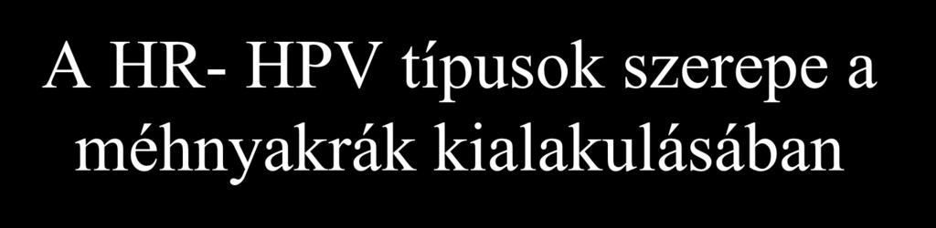 A HR- HPV típusok szerepe a méhnyakrák kialakulásában A HPV magas rizikójú típusai a méhnyakrák kialakulásában a legnagyobb szerepet játszák 1 22 országot érintő vizsgálatban 932 méhnyakrákos