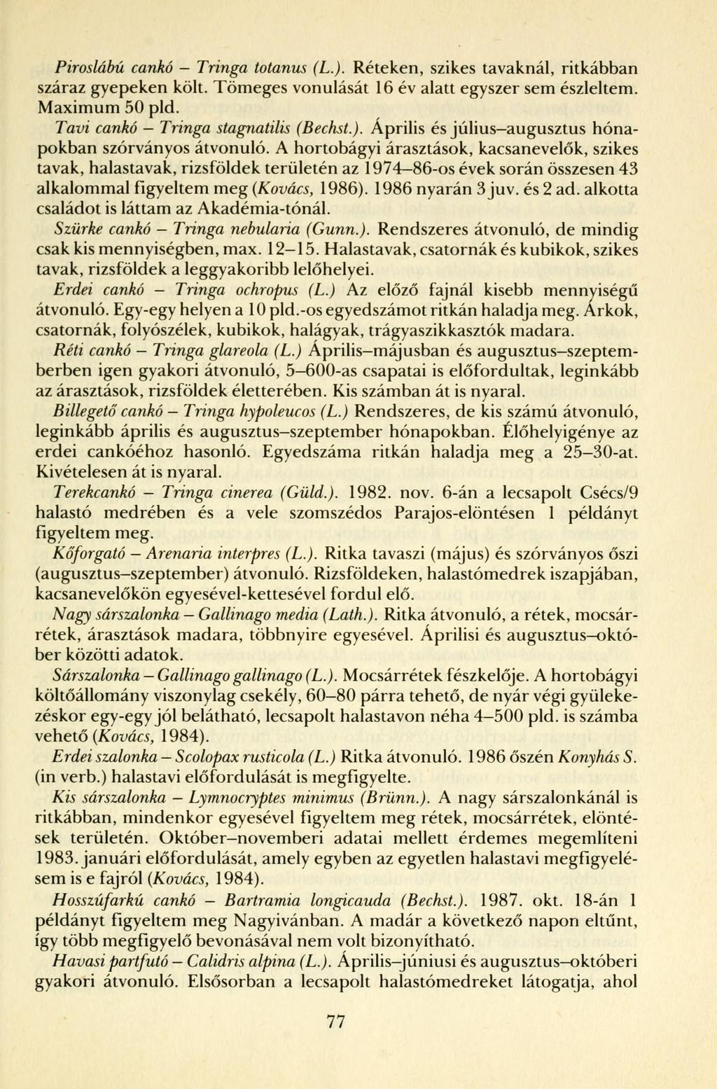 Piroslábú cankó - Tringa totanus (L.). Réteken, szikes tavaknál, ritkábban száraz gyepeken költ. Tömeges vonulását 16 év alatt egyszer sem észleltem. Maimum 50 pld.