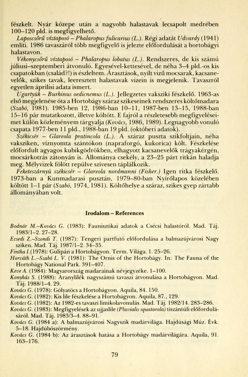 fészkelt. Nyár közepe után a nagyobb halastavak lecsapolt medrében 100-120 pld. is megfigyelhető. Laposcsőrű víztaposó - Phalaropus fulicarius (L.). Régi adatát Udvardy (1941) említi.