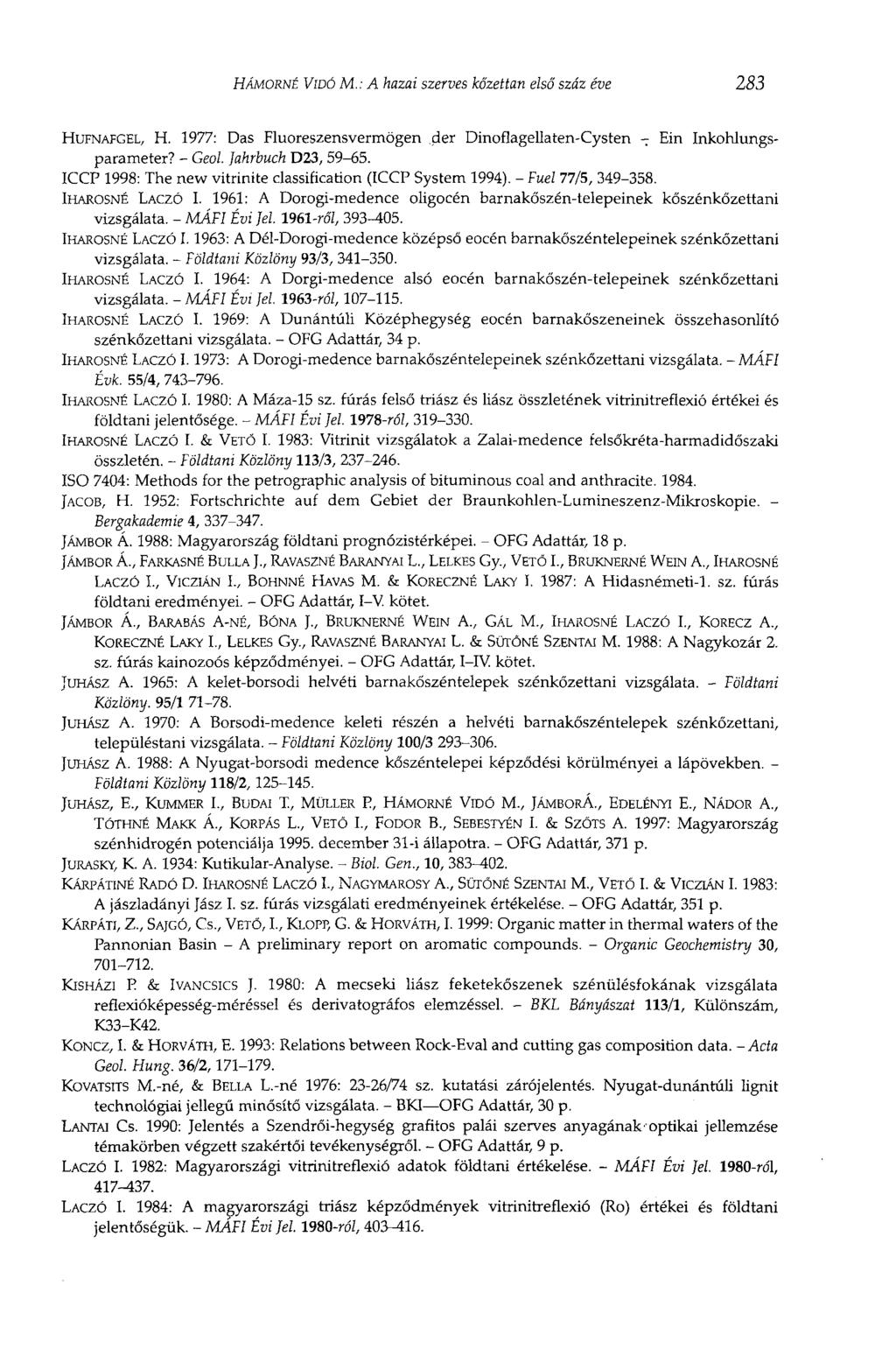 HÁMORNÉ VIDÓ M.: A hazai szerves kőzettan első száz éve 283 HUFNAFGEL, H. 1977: Das Fluoreszensvermögen der Dinoflagellaten-Cysten - Ein Inkohlungsparameter? - Geol. Jahrbuch D23, 59-65.