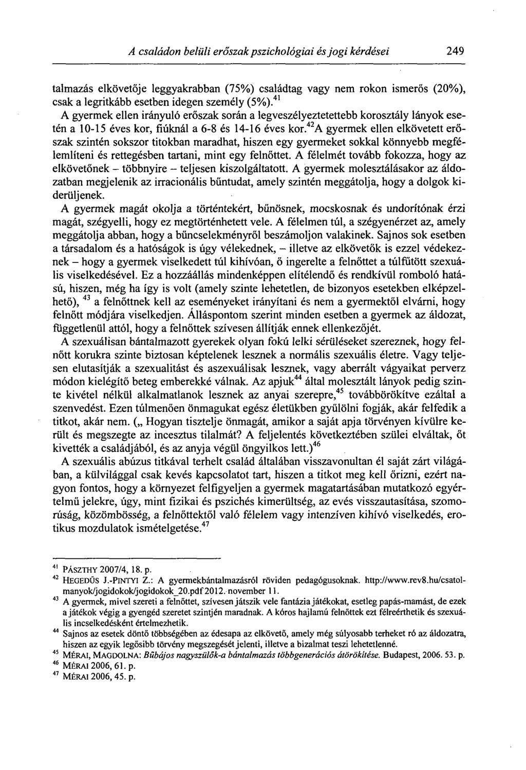 A családon belüli erőszak pszichológiai és jogi kérdései 249 talmazás elkövetője leggyakrabban (75%) családtag vagy nem rokon ismerős (20%), csak a legritkább esetben idegen személy (5%).