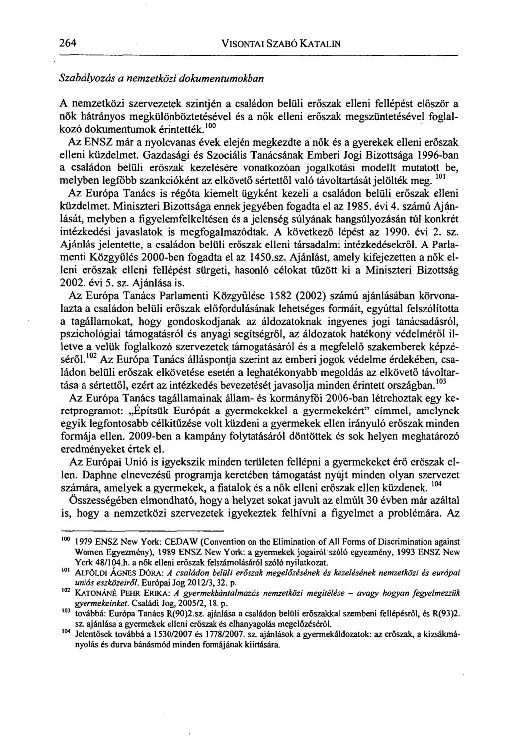 264 VISONTAI SZABÓ KATALIN Szabályozás a nemzetközi dokumentumokban A nemzetközi szervezetek szintjén a családon belüli erőszak elleni fellépést először a nők hátrányos megkülönböztetésével és a nők