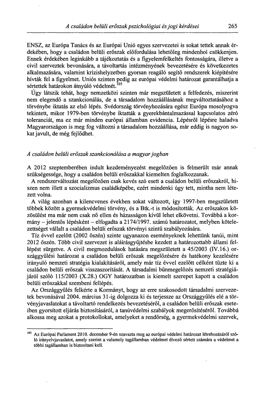 A családon belüli erőszak pszichológiai és jogi kérdései 265 ENSZ, az Európa Tanács és az Európai Unió egyes szervezetei is sokat tettek annak érdekében, hogy a családon belüli erőszak előfordulása