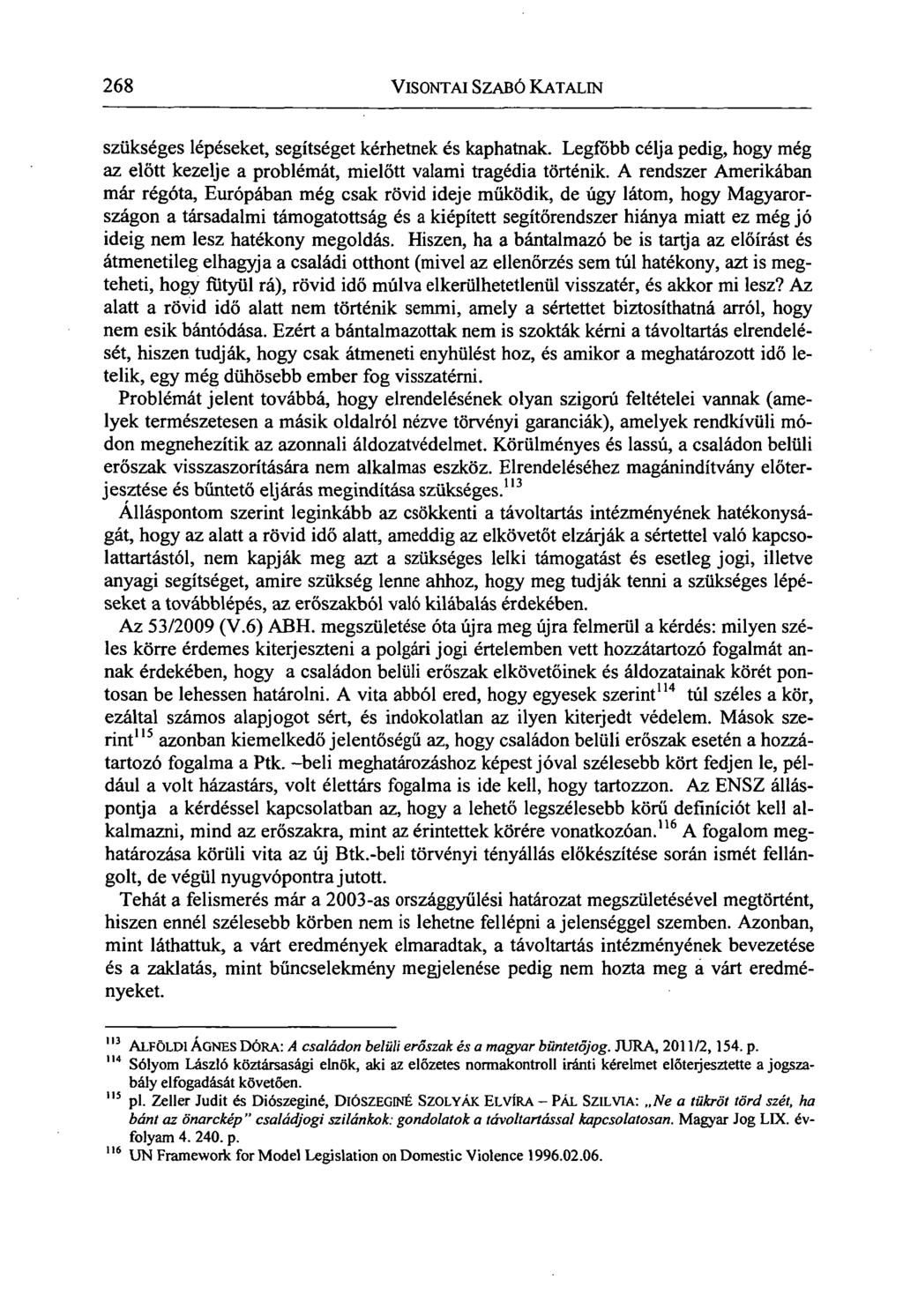 268 VISONTAI SZABÓ KATALIN szükséges lépéseket, segítséget kérhetnek és kaphatnak. Legfőbb célja pedig, hogy még az előtt kezelje a problémát, mielőtt valami tragédia történik.