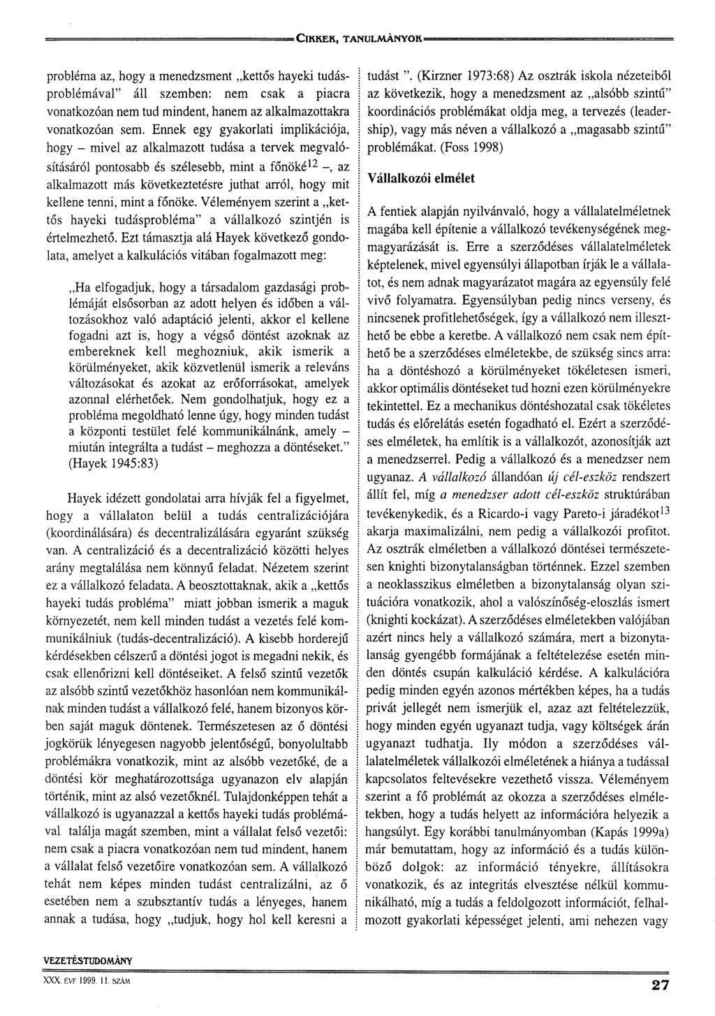 probléma az, hogy a menedzsment kettős hayeki tudásproblémával" áll szemben: nem csak a piacra vonatkozóan nem tud mindent, hanem az alkalmazottakra vonatkozóan sem.