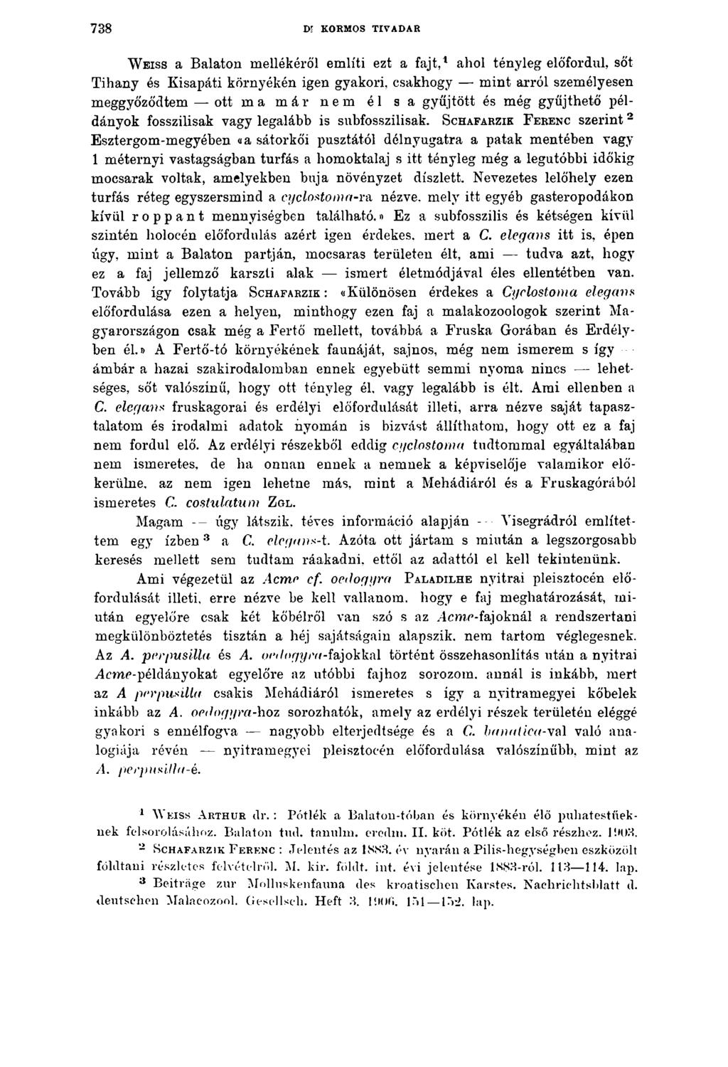 738 Dl KORMOS TIVADAR W eiss a Balaton mellékéről említi ezt a fajt,1 ahol tényleg előfordul, sőt Tihany és Kisapáti környékén igen gyakori, csakhogy mint arról személyesen meggyőződtem ott m a m á r