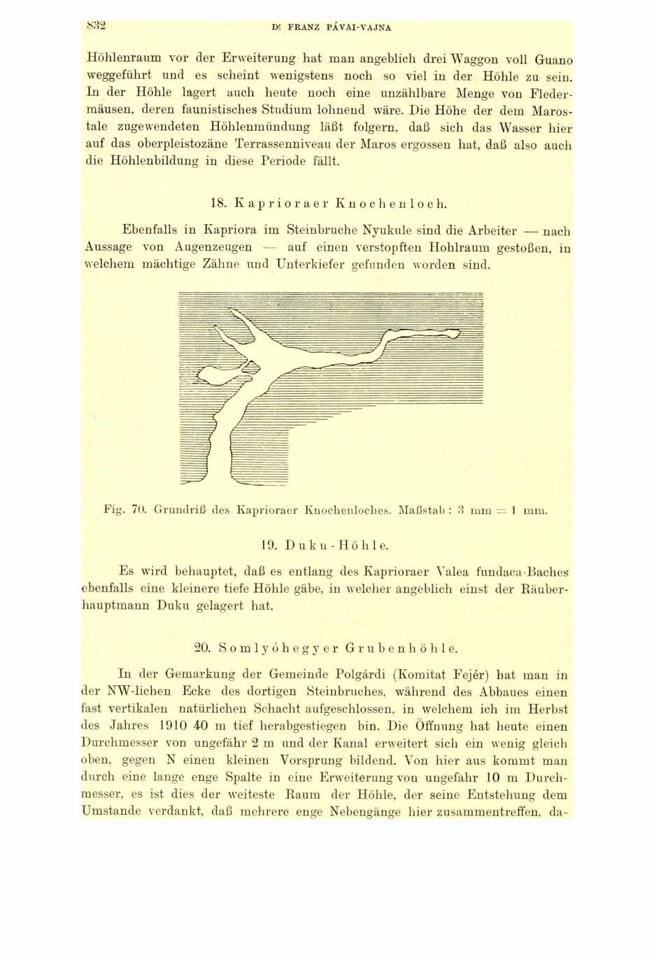 832 D! FRANZ PÁVAI-VAJNA Höhlenraum vor der Erweiterung hat man angeblich drei Waggon voll Guano weggeführt und es scheint wenigstens noch so viel in der Höhle zu sein.