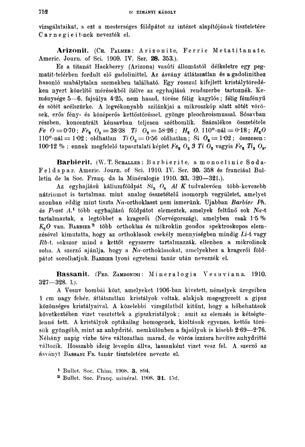 752 Di ZIMÁNYI KÁROLY vizsgálataikat, s ezt a mesterséges földpátot az intézet alapítójának tiszteletére Carnegieit-nek nevezték el. Arizonit. (C h. P a lm e r : Arizonite, Ferric Metatitanate.