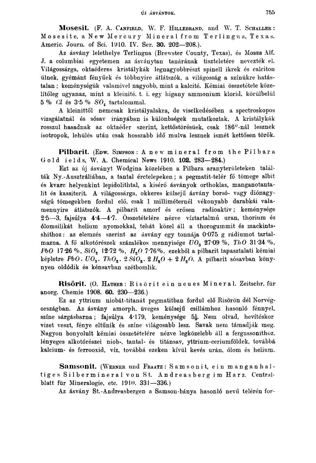 ÚJ ÁSVÁNYOK. 7 5 5 Mosesit. (F. A. C a n fie ld, W. F. H illebra n d, and W. T. S ch aller : M o s e s i t e, a N ew Mercury Mineral from T e r 1 i n g u a, Texas. Americ. Journ. of Sei. 1910. IV.