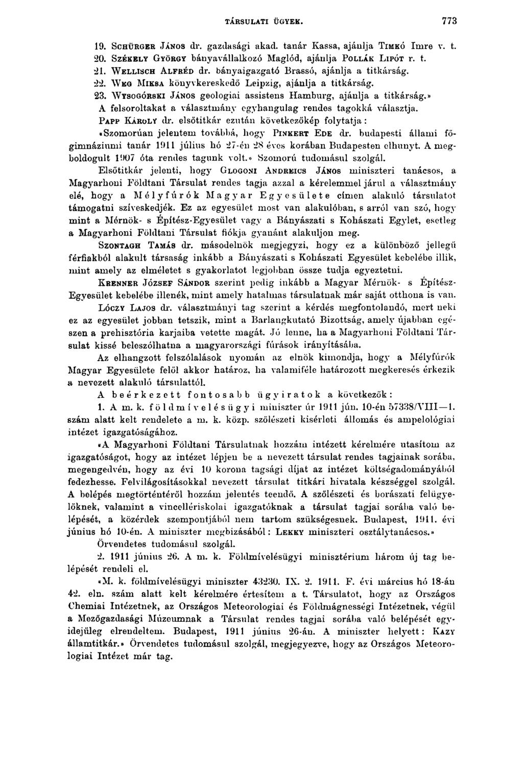 TÁRSULATI ÜGYEK. 773 19. S c h ü r g e r János dr. gazdasági akad. tanár Kassa, ajánlja Timkó Imre v. t. 20. S z é k e ly G yörgy bányavállalkozó Maglód, ajánlja P o l lá k L ip ót r. t. á l.