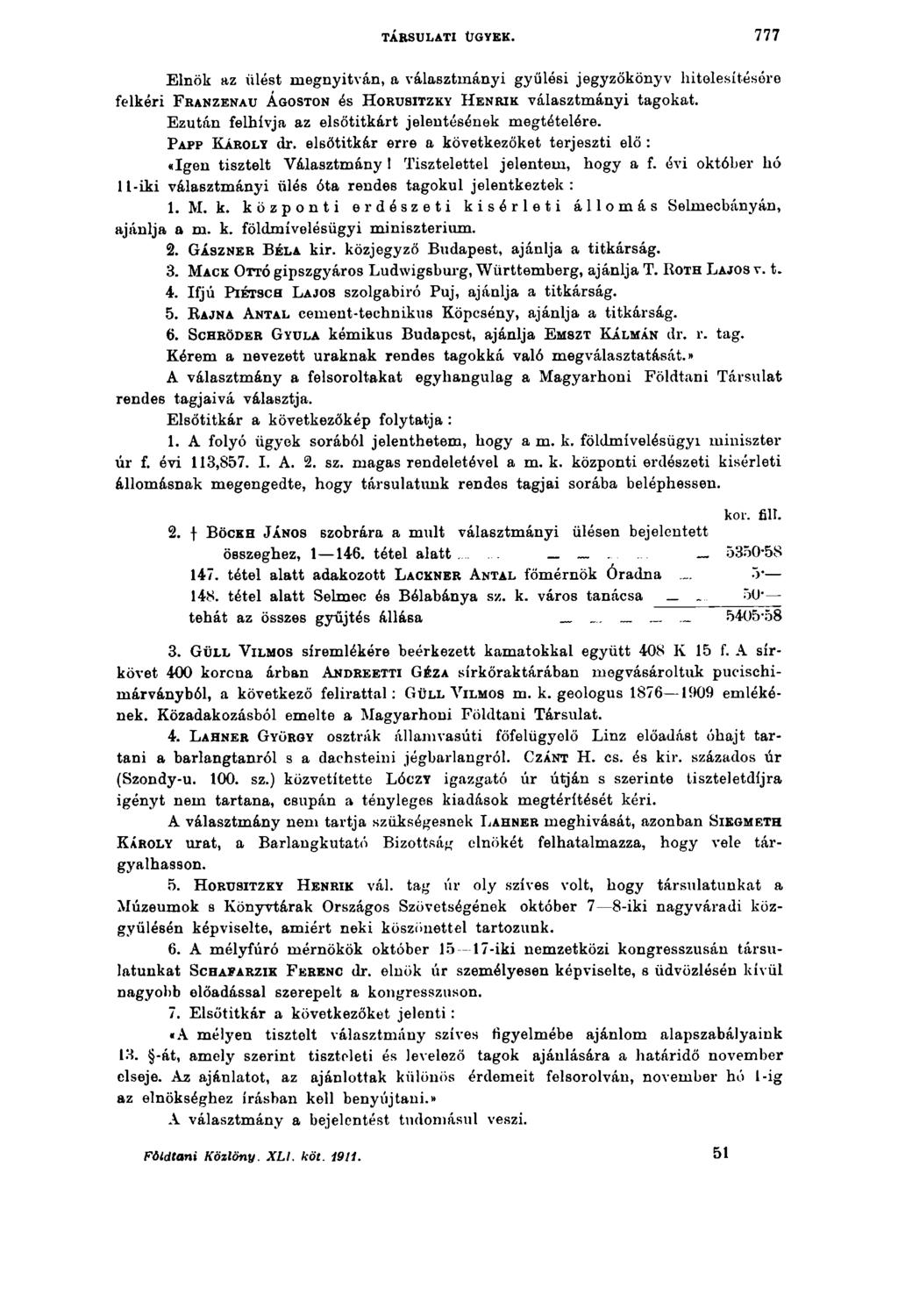 TÁRSULATI ÜGYEK. 777 Elnök az ülést megnyitván, a választmányi gyűlési jegyzőkönyv hitelesítésére felkéri F ranzenau Á goston és H orusitzky H enrik választmányi tagokat.