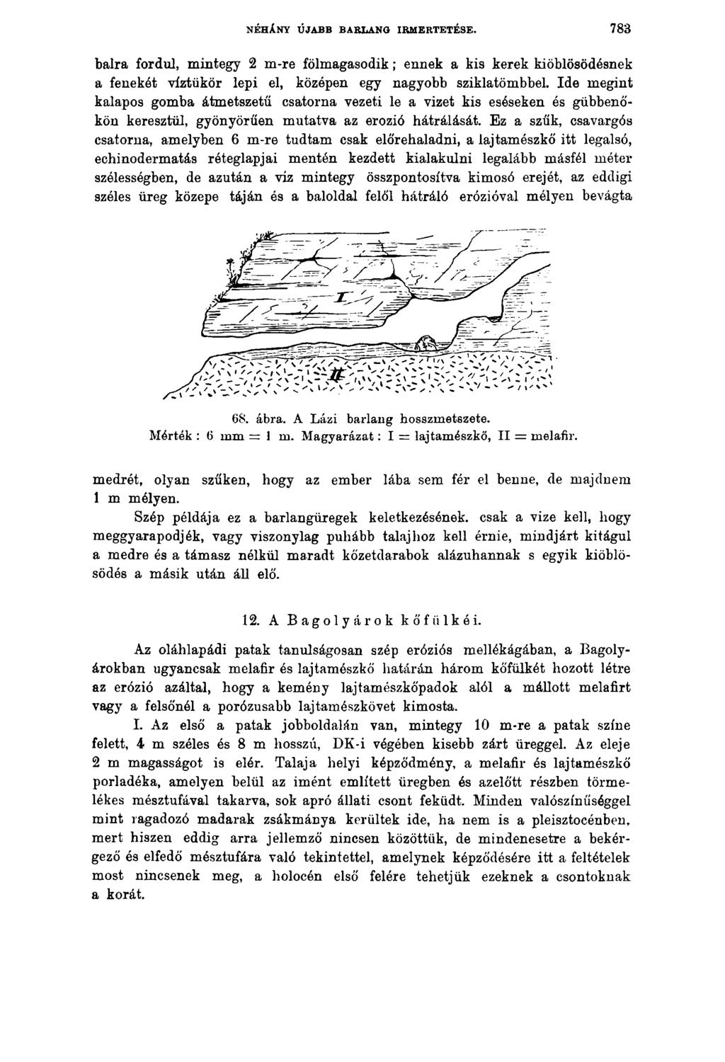 NÉHÁNY ÚJABB BARLANG IRMERTETÉSE. 7 8 3 balra fordul, mintegy 2 m-re fölmagasodik; ennek a kis kerek kiöblösödésnek a fenekét víztükör lepi el, középen egy nagyobb sziklatömbbel.