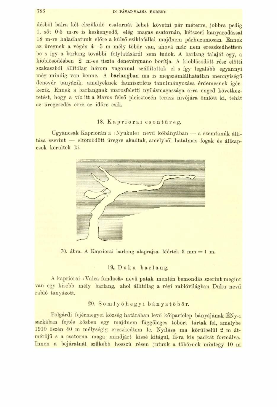 7 86 Dí PÁVAI-VAJNA FERENC elésből balra két elszűkülő csatornát lehet követni pár méterre, jobbra pedig 1, sőt 0 5 m-re is keskenyedő, elég magas csatornán, kétszeri kanyarodással 18 m-re
