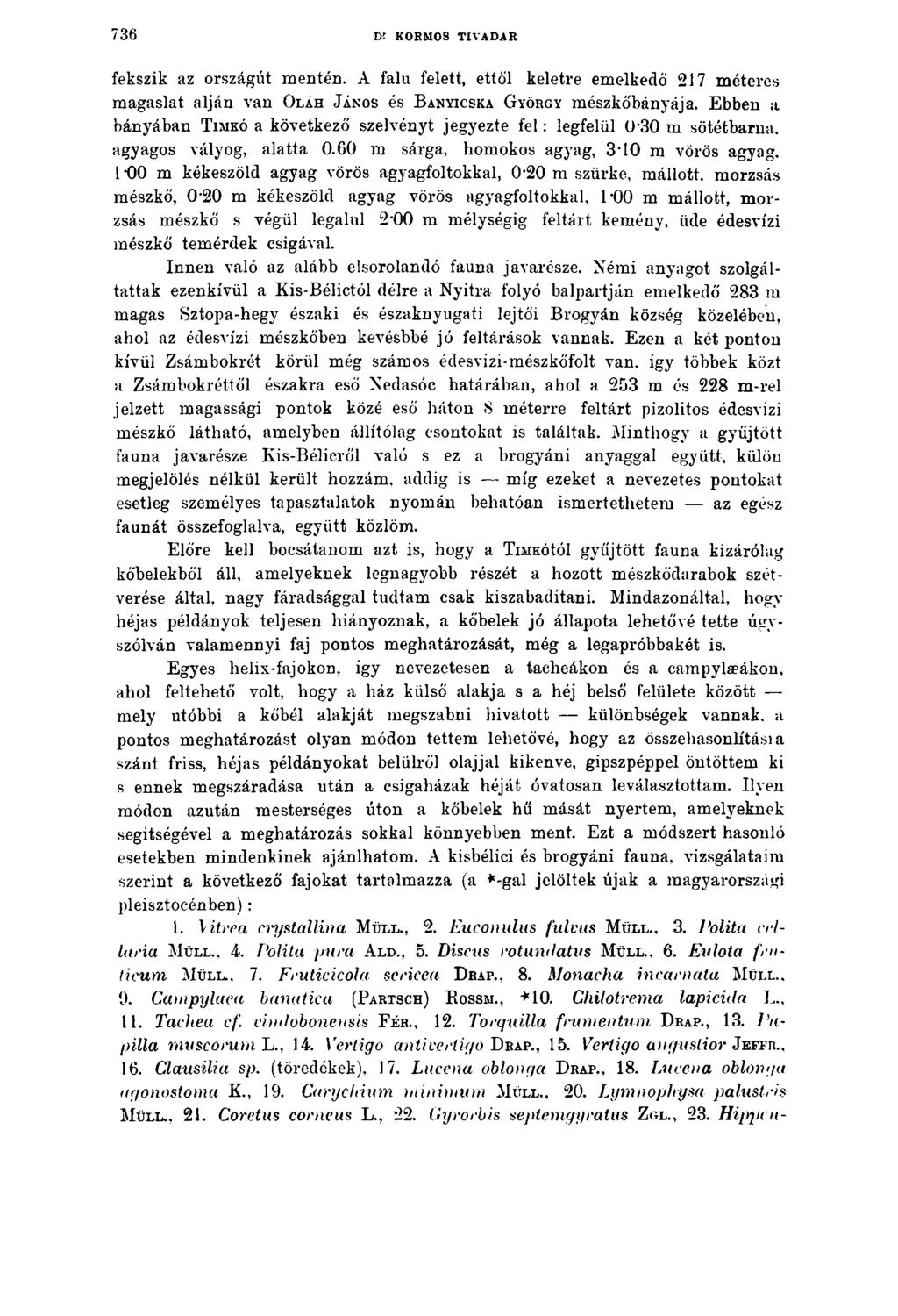 736 Dr KORMOS TIVADAR fekszik az országút mentén. A falu felett, ettől keletre emelkedő 217 méteres magaslat alján van O láh J ános és B anyicska G yörgy mészkőbányája.