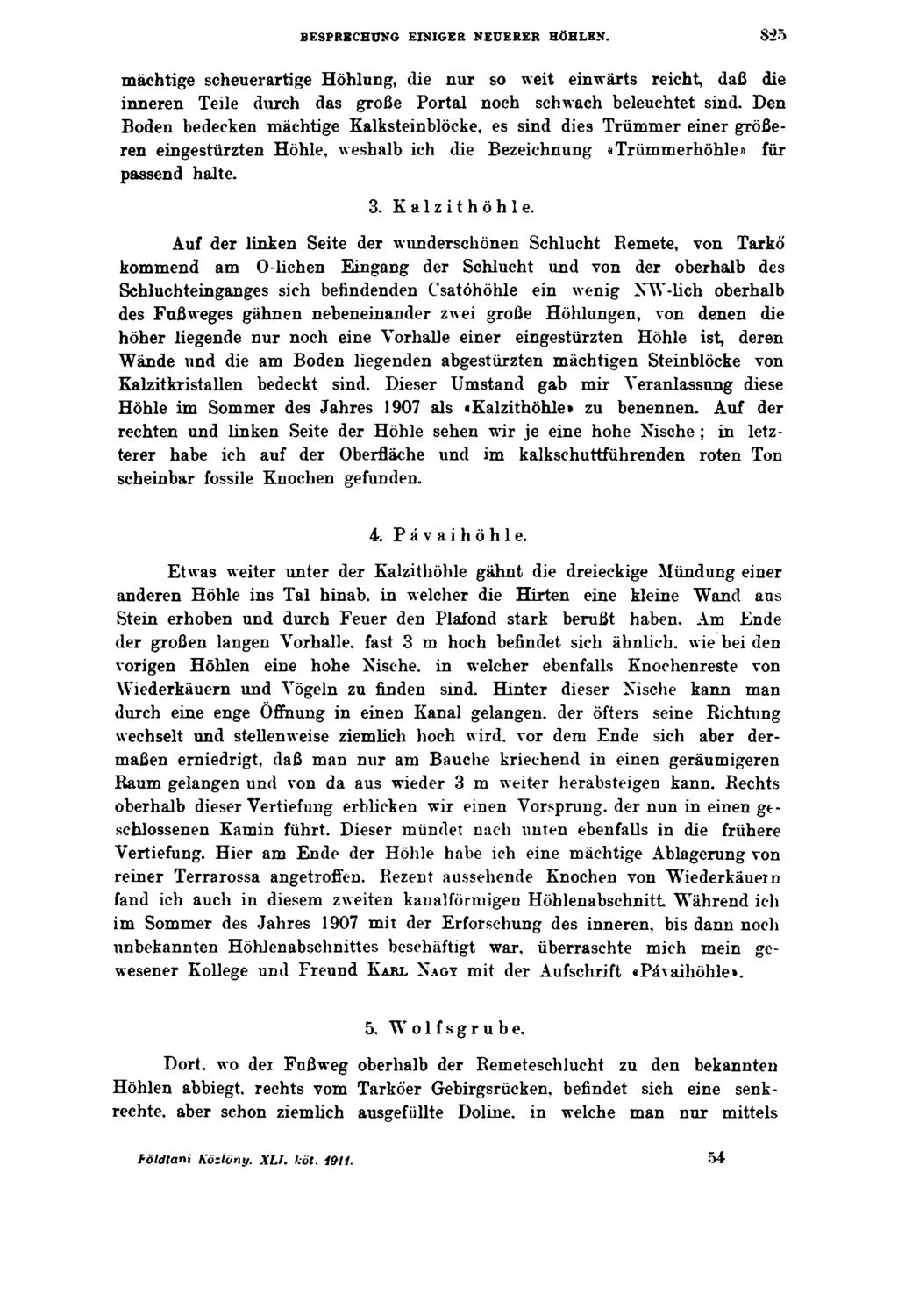 BESPRECHUNG EINIGER NEUERER HÖHLEN. 8 2 5 mächtige scheuerartige Höhlung, die nur so weit einwärts reicht, daß die inneren Teile durch das große Portal noch schwach beleuchtet sind.