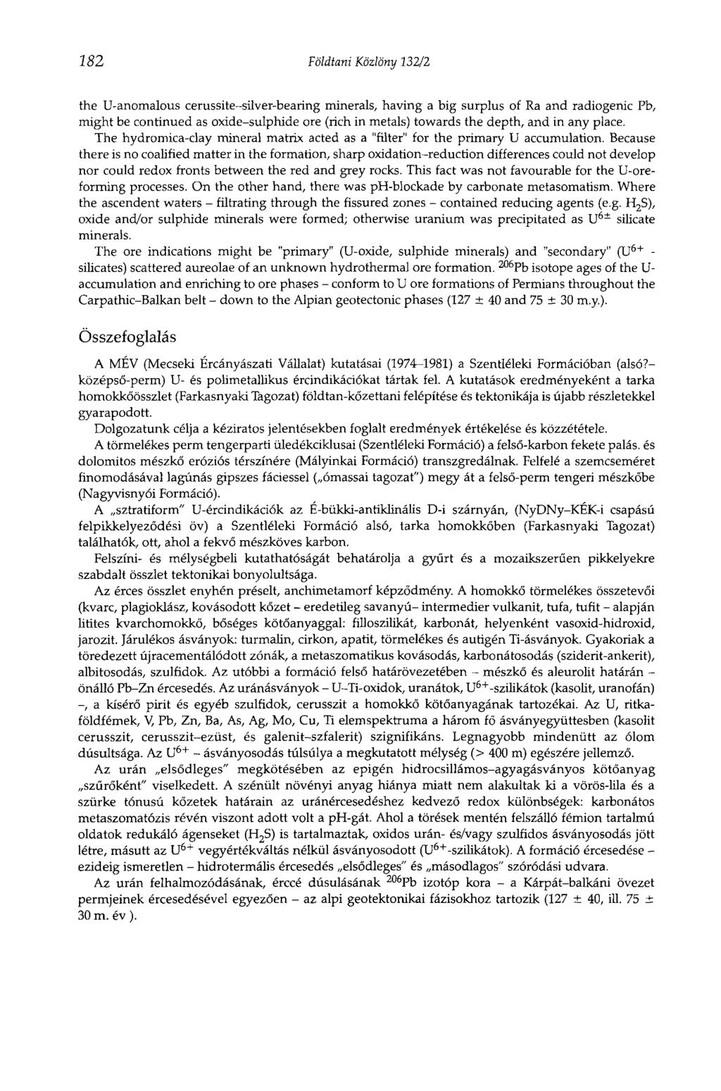 182 Földtani Közlöny 232/2 the U-anomalous cerussite-silver-bearing minerals, having a big surplus of Ra and radiogenic Pb, might be continued as oxide-sulphide ore (rich in metals) towards the