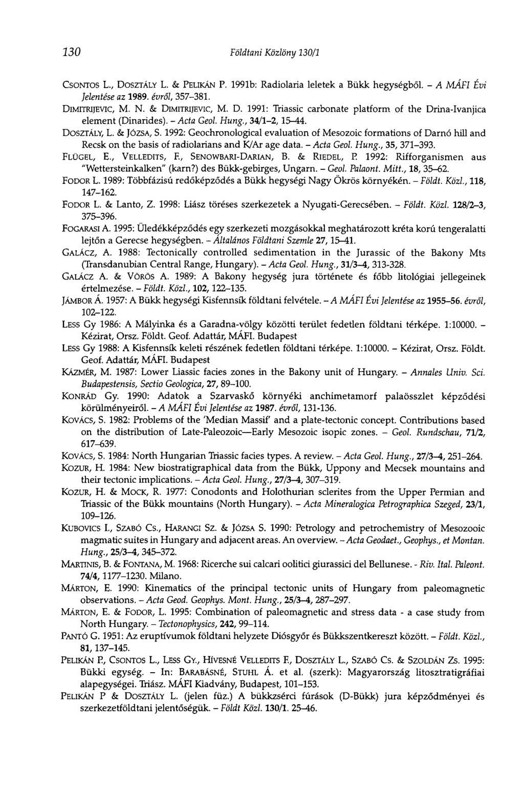 130 Földtani Közlöny 130/1 CSONTOS L., DOSZTÁLY L. & PELIKÁN P. 1991b: Radiolaria leletek a Bükk hegységből. - A MÁFI Évi Jelentése az 1989. évről, 357-381. DIMITRIJEVIC, M. N. & DIMITRIJEVIC, M. D. 1991: Triassic carbonate platform of the Drina-lvanjica element (Dinarides).