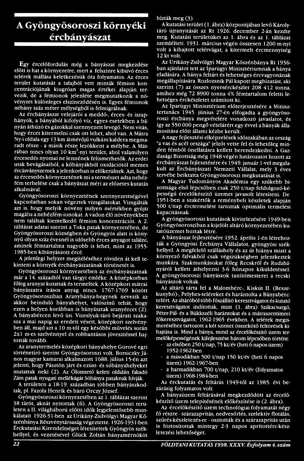 Nem vitás, hogy ércet kitermelni csak ott lehet, ahol van. A Mátra Ny-i oldala egy 13 km átmérőjű vulkáni kaldera megmaradt része - a másik része lezökkent a mélybe.