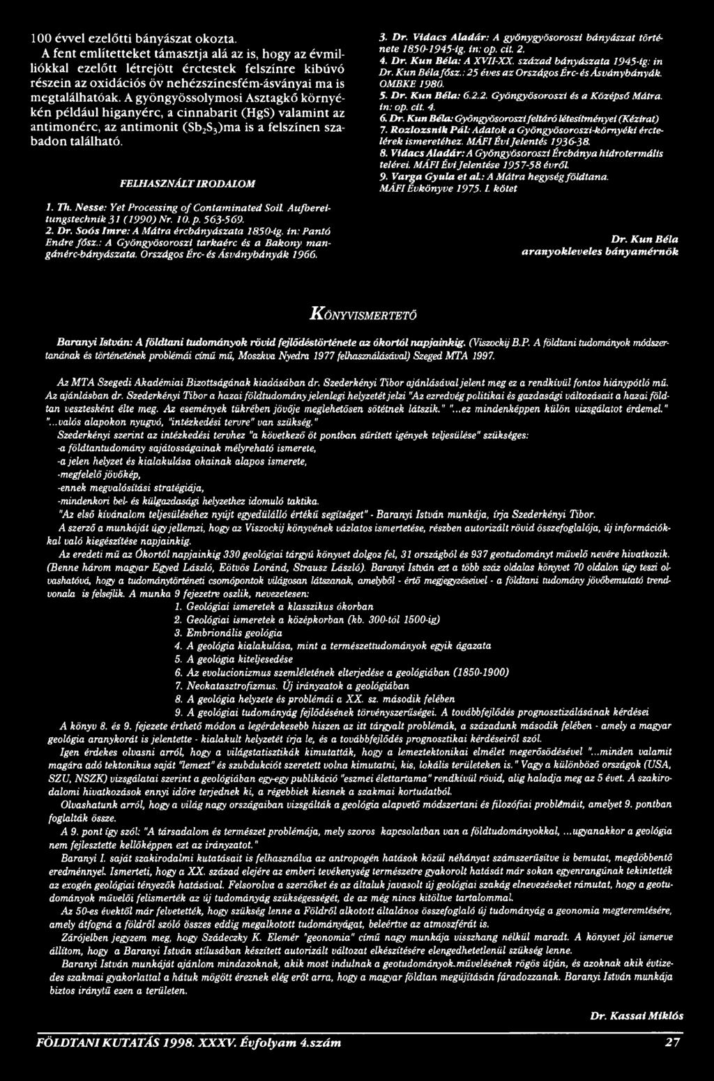 : A Gyöngyösoroszi tarkaérc és a Bakony mangánérc-bányászata. Országos Érc- és Ásványbányák 1966. 3. Dr. Vidacs Aladár: A gyönygyösoroszi bányászat története 1850-1945-ig. in: op. cit. 2. 4. Dr. K u n Béla: A XVII-XX.
