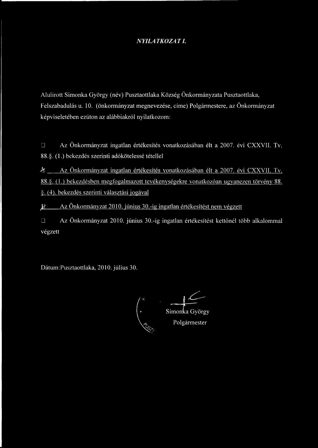 . (1.) bekezdés szerinti adókötelessé tétellel Az Önkormányzat ingatlan értékesítés vonatkozásában élt a 2007. évi CXXVII. Tv. 88.. (1.) bekezdésben megfogalmazott tevékenységekre vonatkozóan ugyanezen törvény 88.
