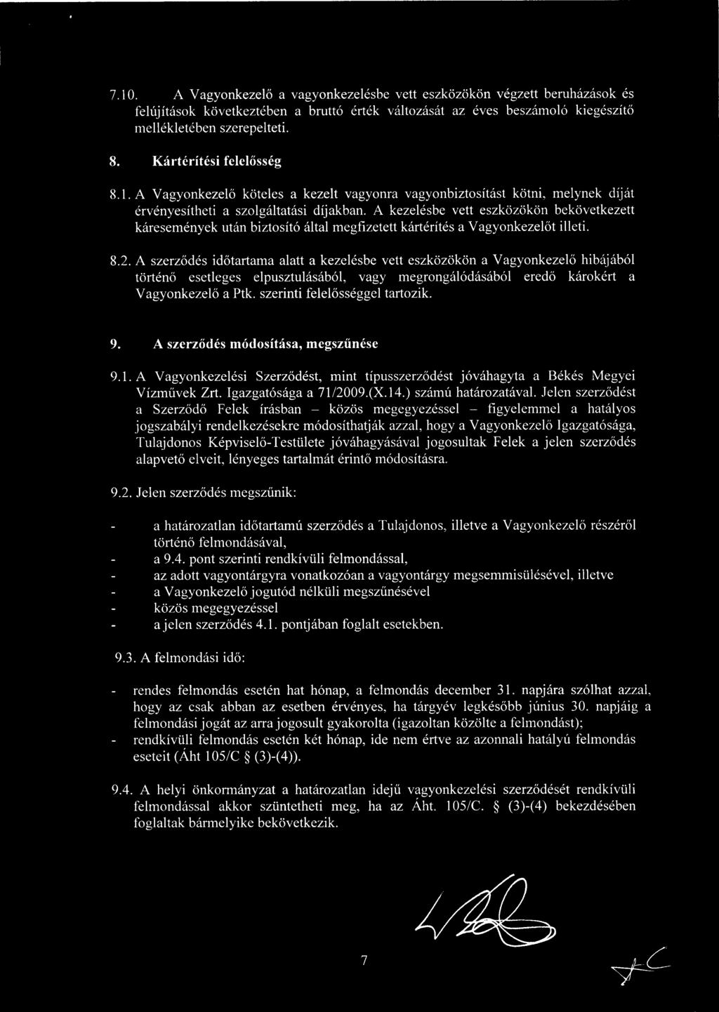 A kezelésbe vett eszközökön bekövetkezett káresemények után biztosító által megfizetett kártérítés a Vagyonkezel őt illeti. 8.2.