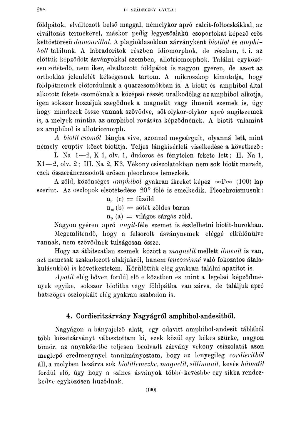 I»' SZÁDECZKY GYULAI földpátok, elváltozott belső maggal, némelykor apró calcit-foltocskákkal, az elváltozás termékével, máskor pedig legyezőalakú csoportokat képező erős kettöstőrésíi darnourittal.