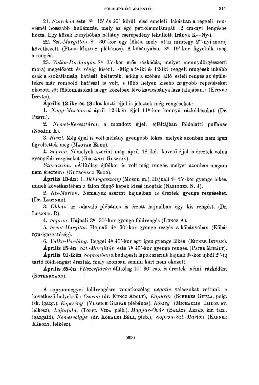 FÖLDRENGÉSI JELENTÉS. 311 21. Szarvkön este 8h 15' és 20' körül első emeleti lakásban a reggeli rengésnél hosszabb hullámzás, mely az égő petróleumlámpát 12 cm-nyi lengésbe hozta.