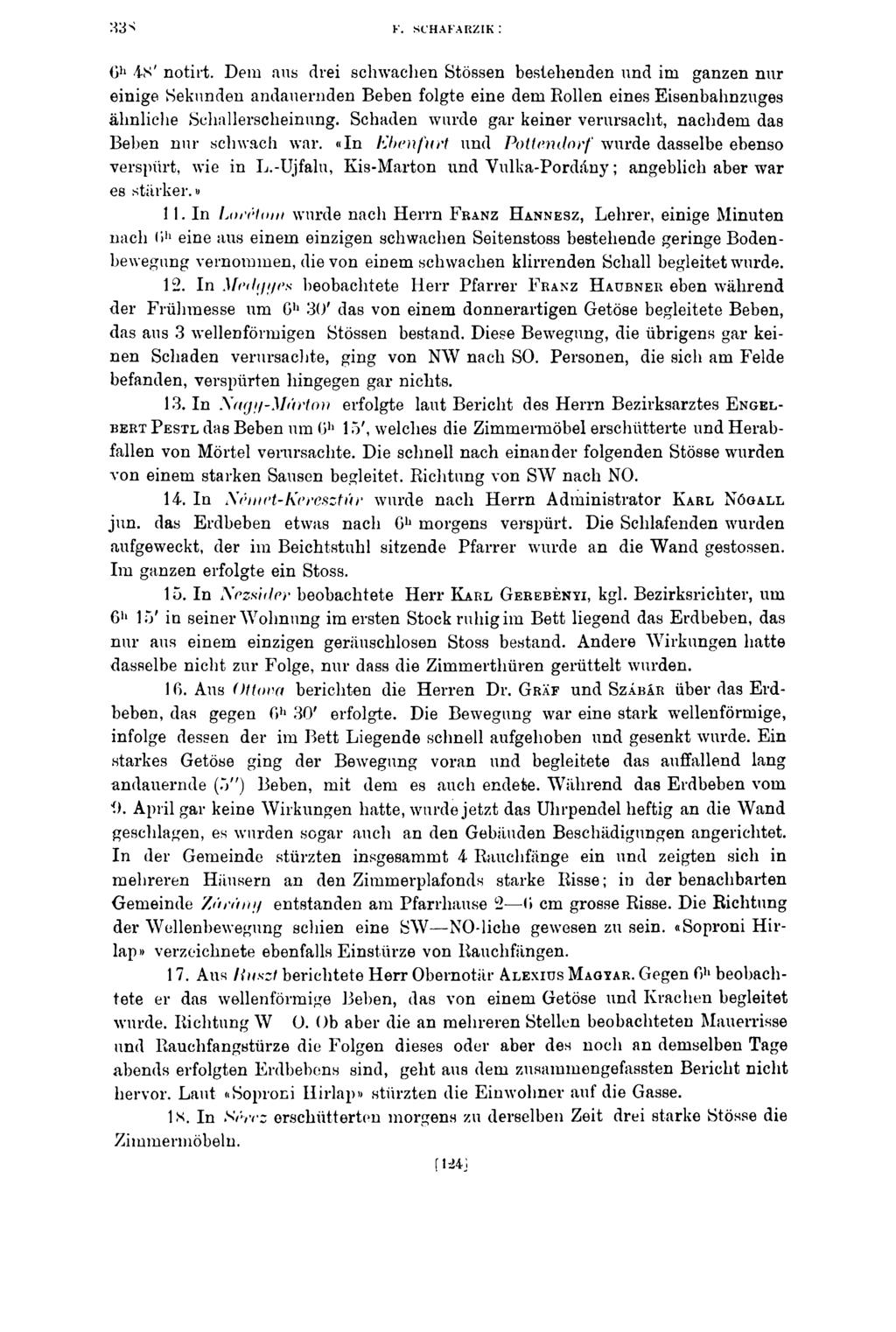 F. SCHAFARZIK : Oh 4S' notirt. Dem aus drei schwachen Stössen bestehenden und im ganzen nur einige Sekunden andauernden Beben folgte eine dem Rollen eines Eisenbahnzuges ähnliche Schallerscheinung.