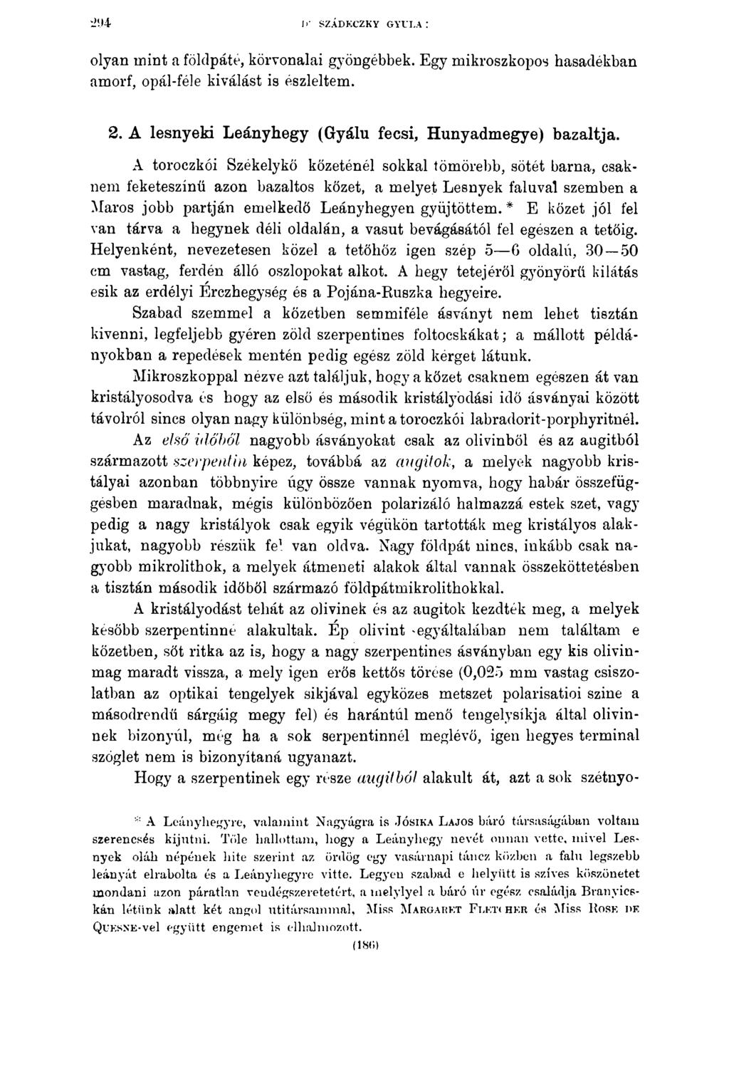 !>' SZÁDKCZKY GYULA! olyan mint a föklpáte, körvonalai gyöngébbek. Egy mikroszkopos hasadékban amorf, opál-féle kiválást is észleltem. 2. A lesnyeki Leányhegy (Gyálu fecsi, Hunyadmegye) bazaltja.