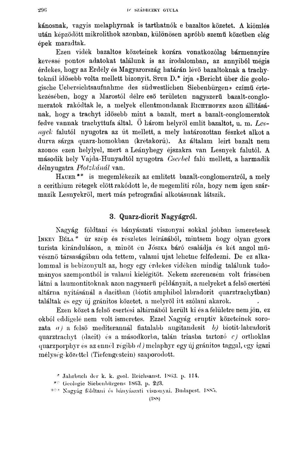 I>r SZÁDECZKY GYULA kánosnak, vagyis melaphyrnak is tarthatnók e bazaltos kőzetet. A kiömlés után képződött mikrolithok azonban, különösen apróbb szemű kőzetben elég épek maradtak.